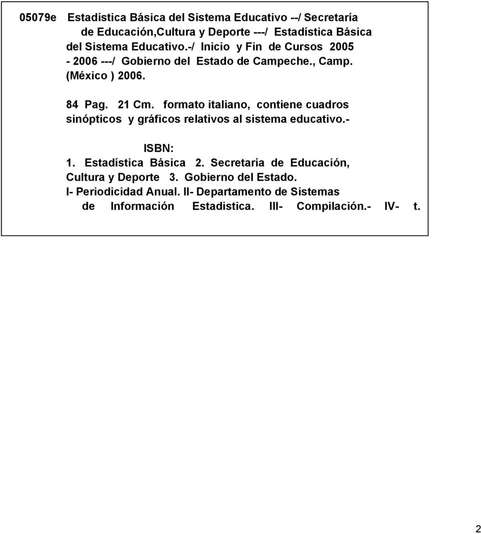 formato italiano, contiene cuadros sinópticos y gráficos relativos al sistema educativo. ISBN: 1. Estadística Básica 2.