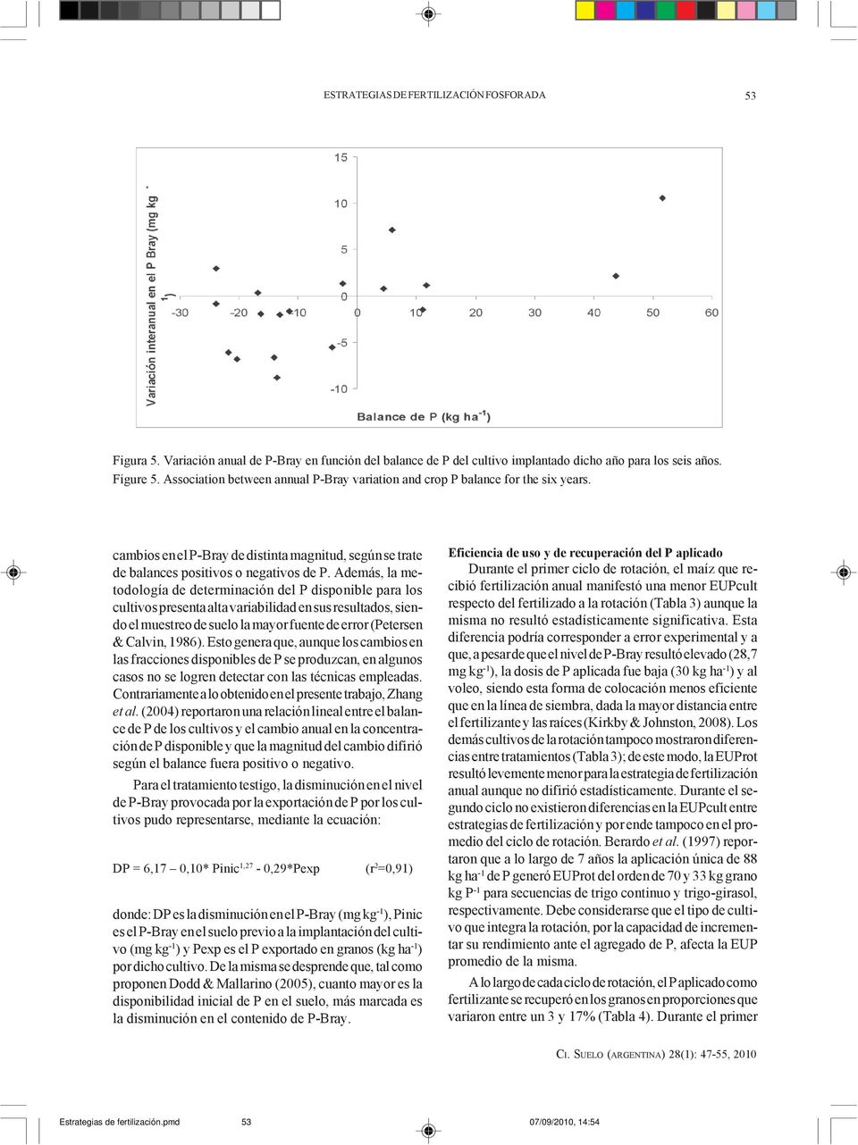 Además, la metodología de determinación del P disponible para los cultivos presenta alta variabilidad en sus resultados, siendo el muestreo de suelo la mayor fuente de error (Petersen & Calvin, 1986).