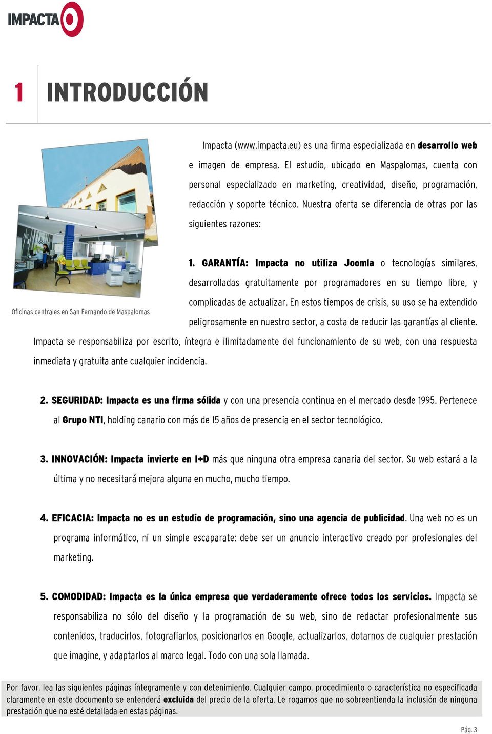 Nuestra oferta se diferencia de otras por las siguientes razones: Oficinas centrales en San Fernando de Maspalomas 1.