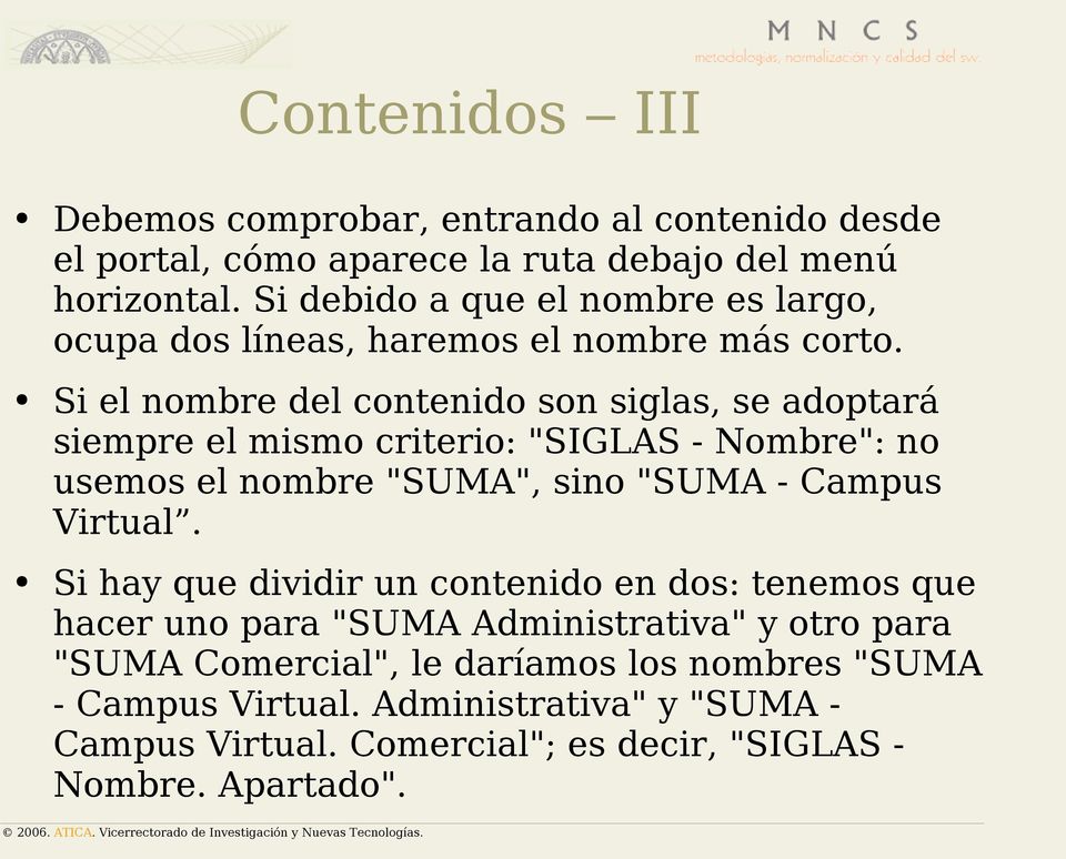 Si el nombre del contenido son siglas, se adoptará siempre el mismo criterio: "SIGLAS - Nombre": no usemos el nombre "SUMA", sino "SUMA - Campus Virtual.