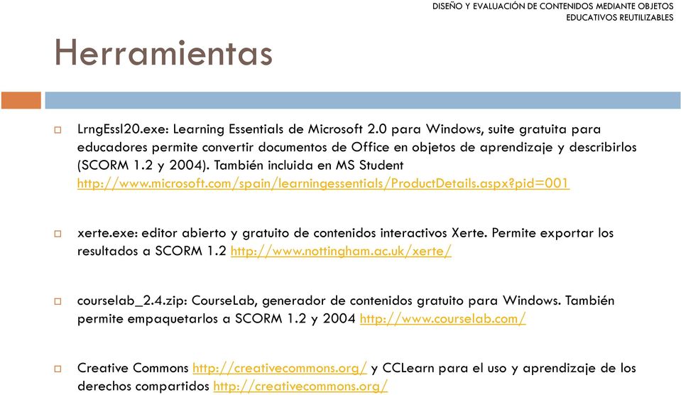 microsoft.com/spain/learningessentials/productdetails.aspx?pid=001 xerte.exe: editor abierto y gratuito de contenidos interactivos Xerte. Permite exportar los resultados a SCORM 1.