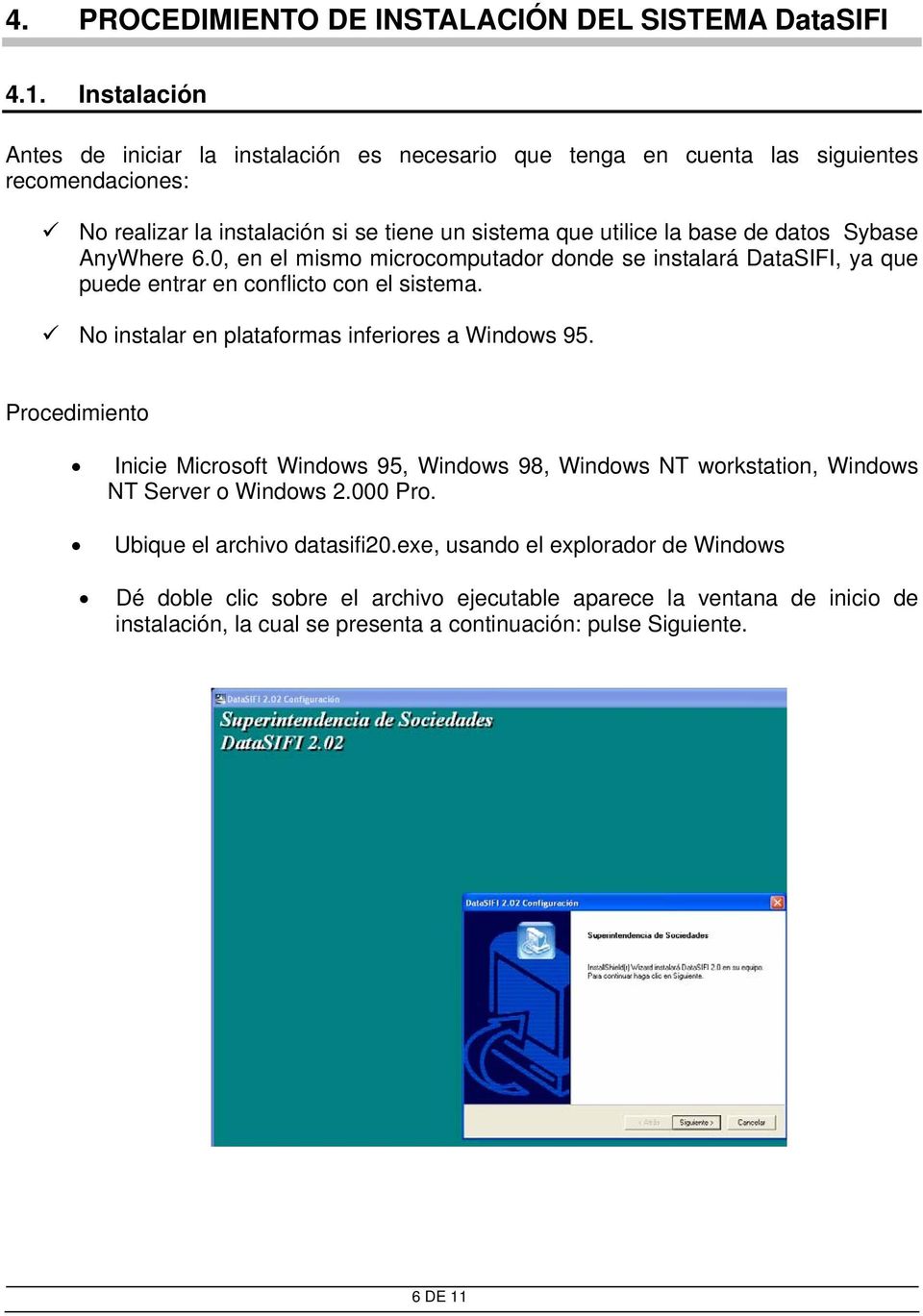 Sybase AnyWhere 6.0, en el mismo microcomputador donde se instalará DataSIFI, ya que puede entrar en conflicto con el sistema. No instalar en plataformas inferiores a Windows 95.