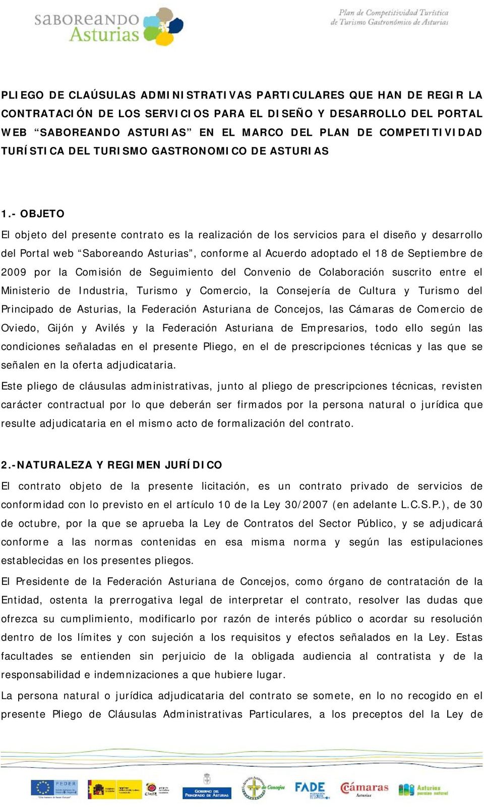 - OBJETO El objeto del presente contrato es la realización de los servicios para el diseño y desarrollo del Portal web Saboreando Asturias, conforme al Acuerdo adoptado el 18 de Septiembre de 2009