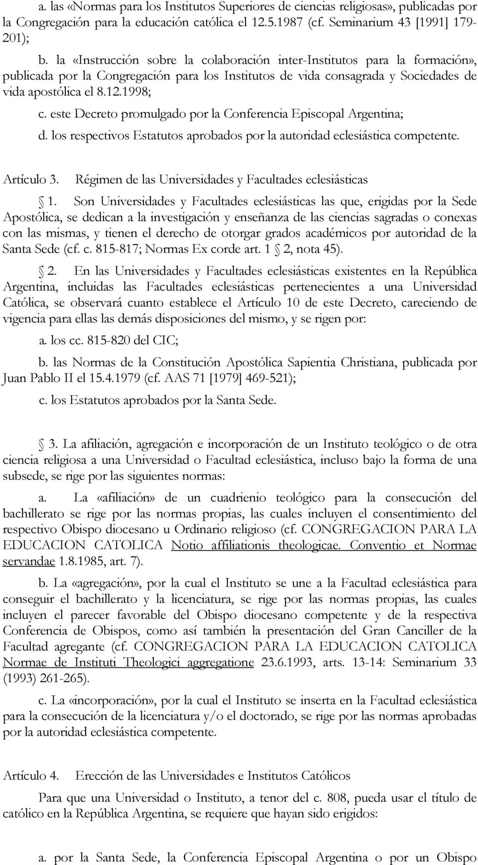 este Decreto promulgado por la Conferencia Episcopal Argentina; d. los respectivos Estatutos aprobados por la autoridad eclesiástica competente. Artículo 3.