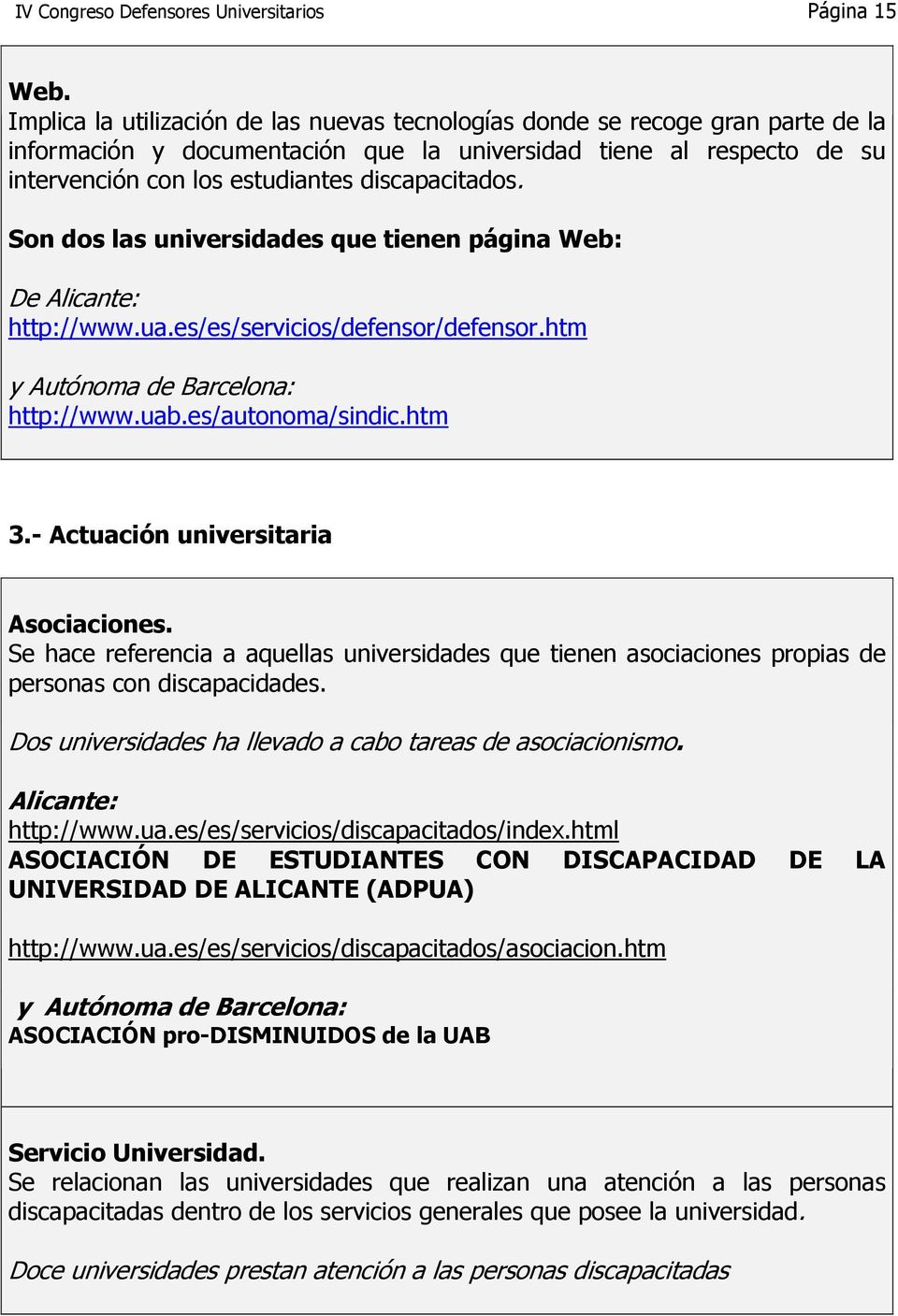 discapacitados. Son dos las universidades que tienen página Web: De Alicante: http://www.ua.es/es/servicios/defensor/defensor.htm y Autónoma de Barcelona: http://www.uab.es/autonoma/sindic.htm 3.