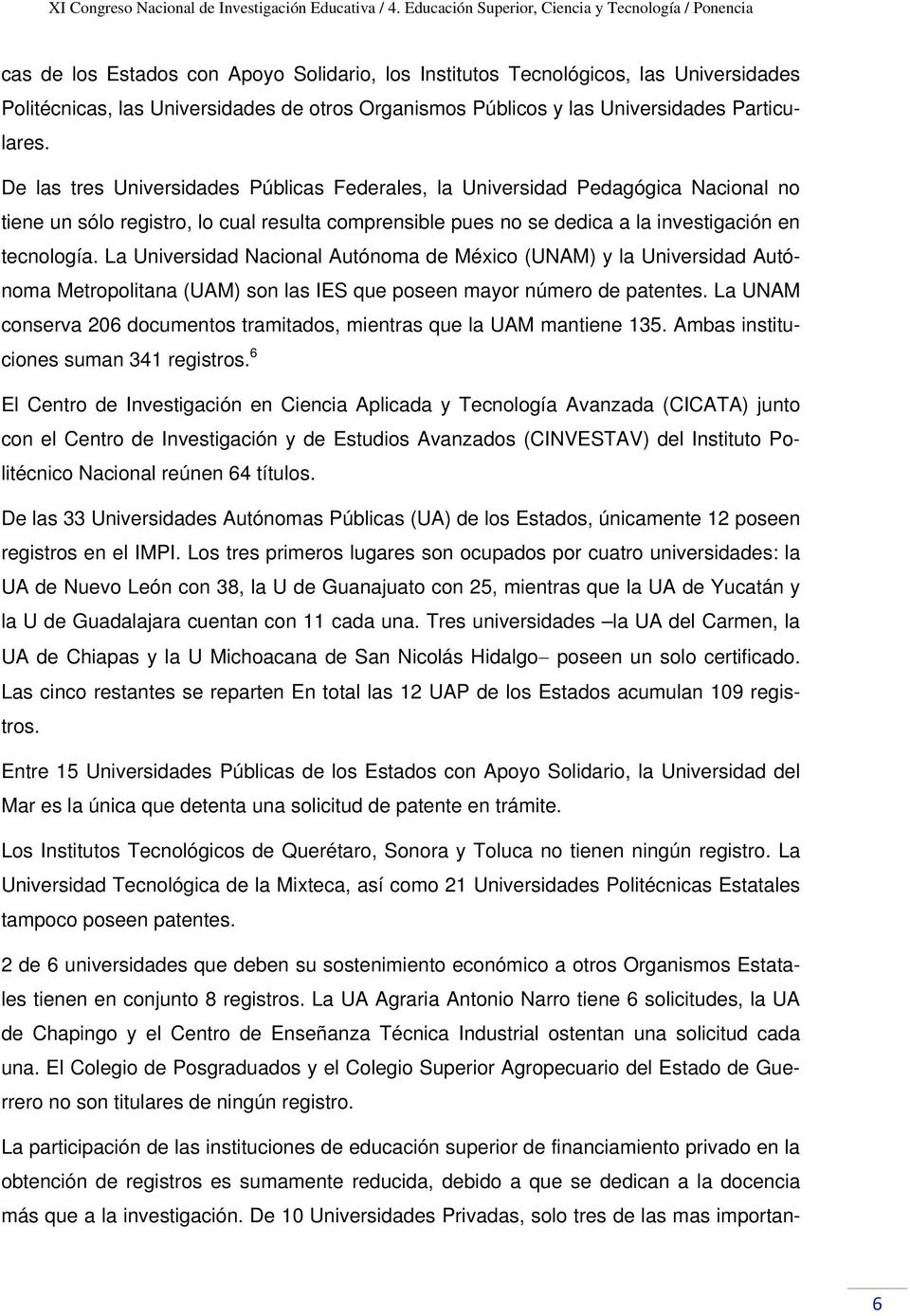 La Universidad Nacional Autónoma de México (UNAM) y la Universidad Autónoma Metropolitana (UAM) son las IES que poseen mayor número de patentes.