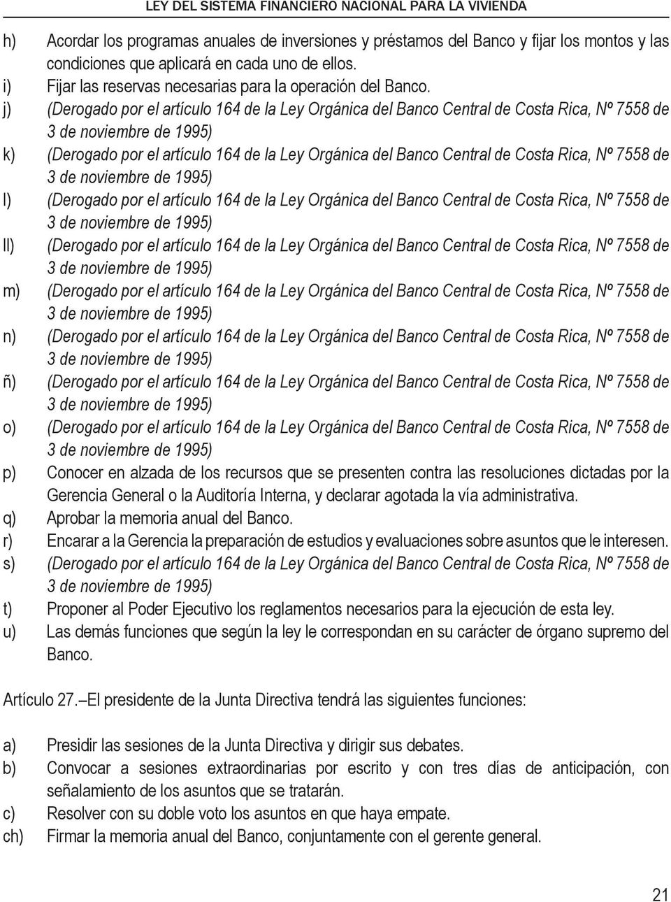 j) (Derogado por el artículo 164 de la Ley Orgánica del Banco Central de Costa Rica, Nº 7558 de 3 de noviembre de 1995) k) (Derogado por el artículo 164 de la Ley Orgánica del Banco Central de Costa