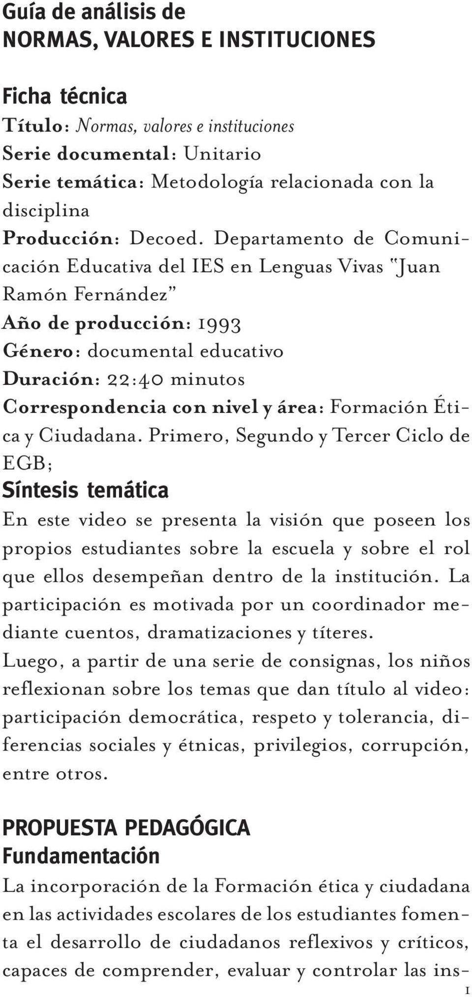 Departamento de Comunicación Educativa del IES en Lenguas Vivas Juan Ramón Fernández Año de producción: 1993 Género: documental educativo Duración: 22:40 minutos Correspondencia con nivel y área: