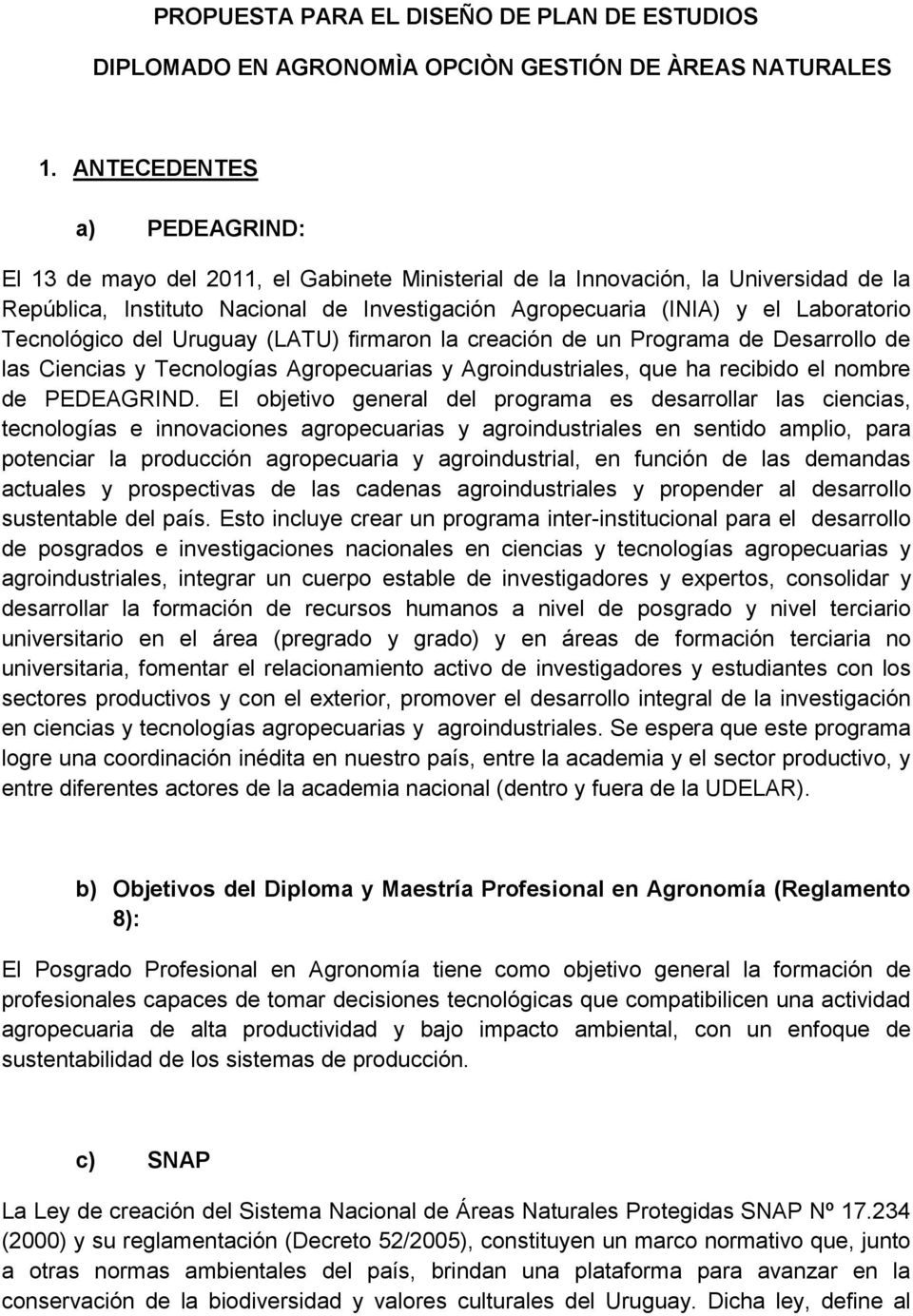Tecnológico del Uruguay (LATU) firmaron la creación de un Programa de Desarrollo de las Ciencias y Tecnologías Agropecuarias y Agroindustriales, que ha recibido el nombre de PEDEAGRIND.