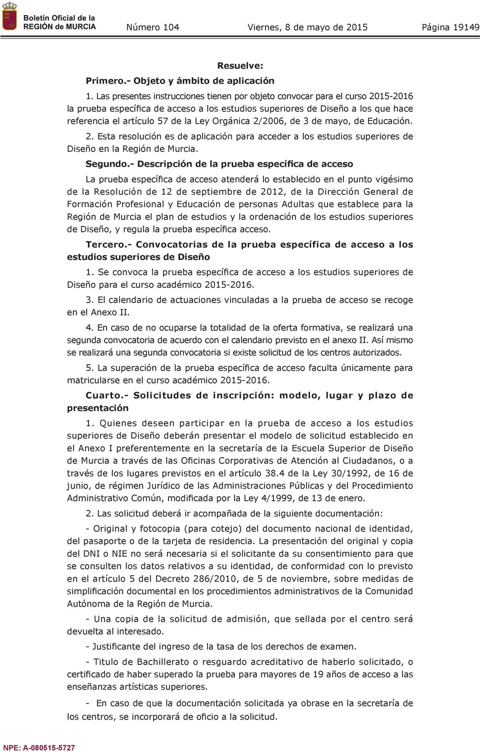 Orgánica 2/2006, de 3 de mayo, de Educación. 2. Esta resolución es de aplicación para acceder a los estudios superiores de Diseño en la Región de Murcia. Segundo.