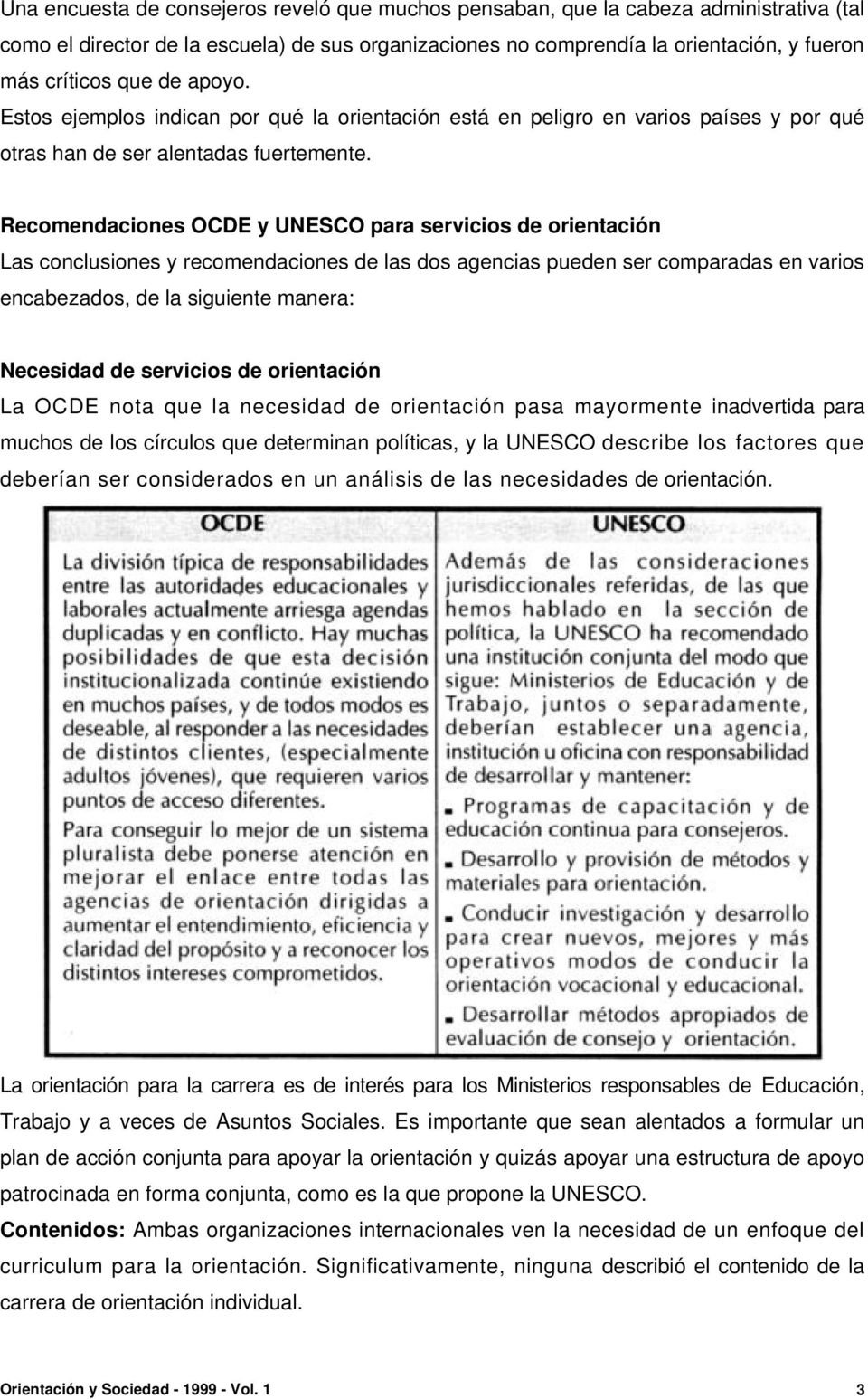 Recomendaciones OCDE y UNESCO para servicios de orientación Las conclusiones y recomendaciones de las dos agencias pueden ser comparadas en varios encabezados, de la siguiente manera: Necesidad de
