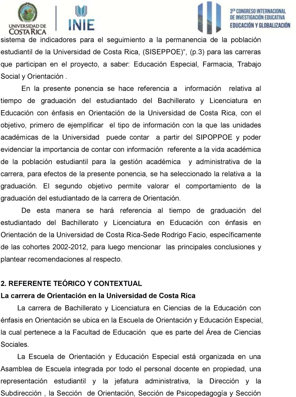 En la presente ponencia se hace referencia a información relativa al tiempo de graduación del estudiantado del Bachillerato y Licenciatura en Educación con énfasis en Orientación de la Universidad de