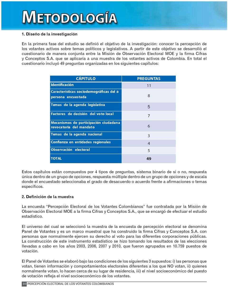 A partir de este objetivo se desarrolló el cuestionario de manera conjunta entre la Misión de Observación Electoral MOE y la firma Cifras y Conceptos S.A. que se aplicaría a una muestra de los votantes activos de Colombia.