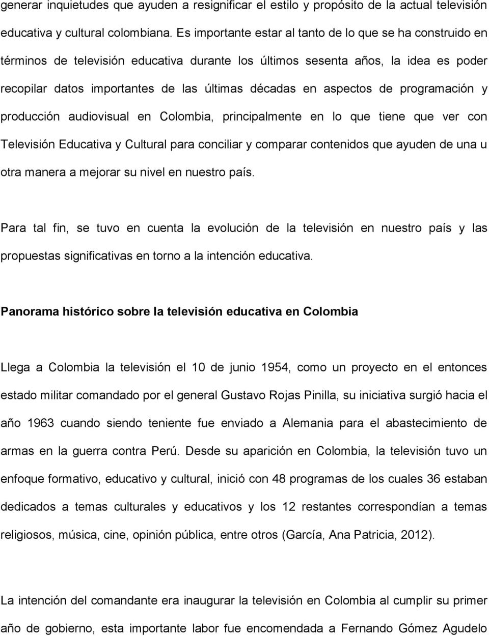 aspectos de programación y producción audiovisual en Colombia, principalmente en lo que tiene que ver con Televisión Educativa y Cultural para conciliar y comparar contenidos que ayuden de una u otra