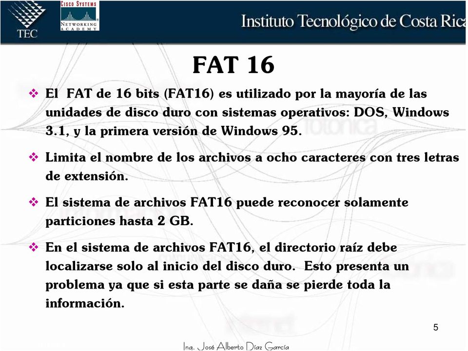 El sistema de archivos FAT16 puede reconocer solamente particiones hasta 2 GB.