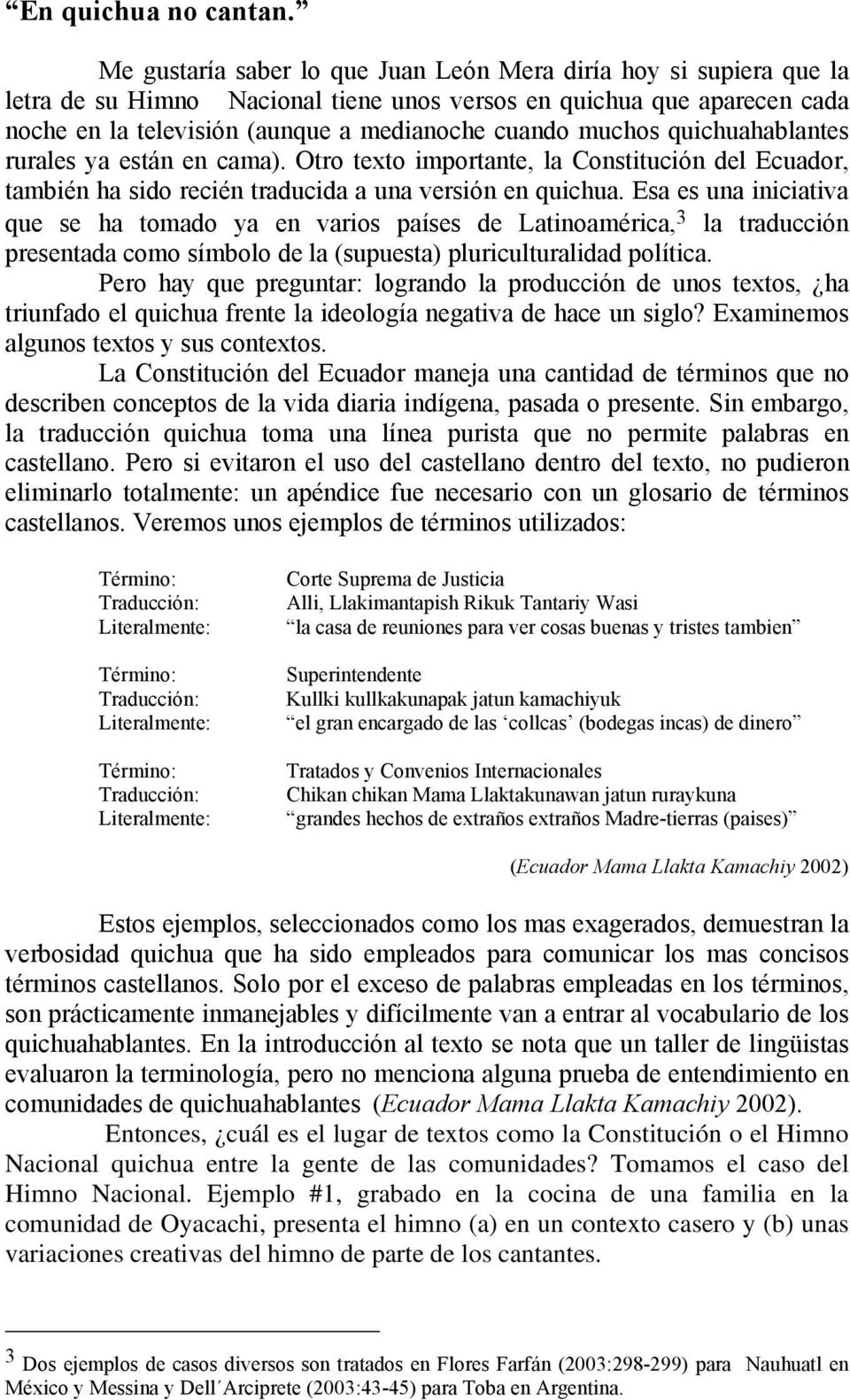 quichuahablantes rurales ya están en cama). Otro texto importante, la Constitución del Ecuador, también ha sido recién traducida a una versión en quichua.
