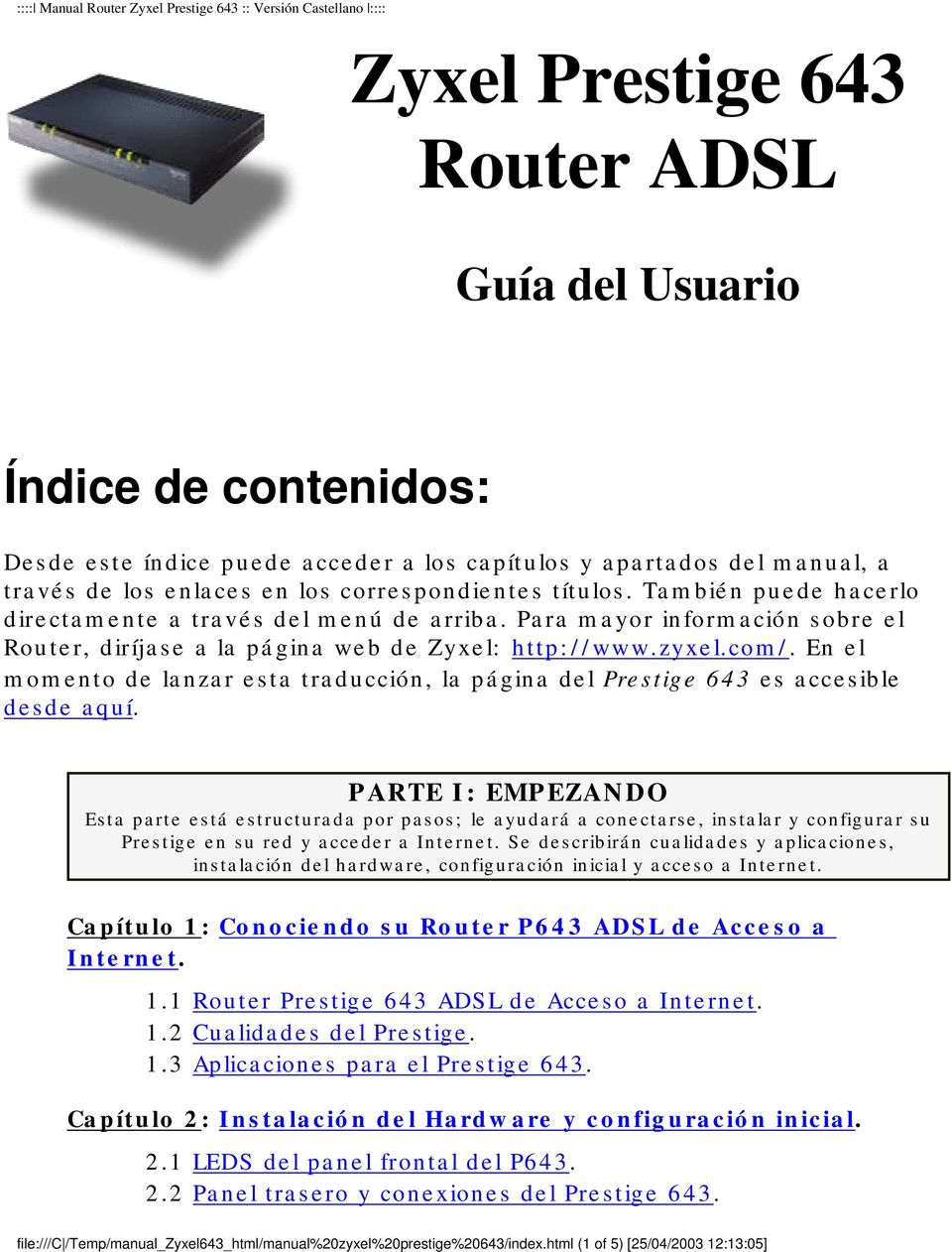 Para mayor información sobre el Router, diríjase a la página web de Zyxel: http://www.zyxel.com/. En el momento de lanzar esta traducción, la página del Prestige 643 es accesible desde aquí.