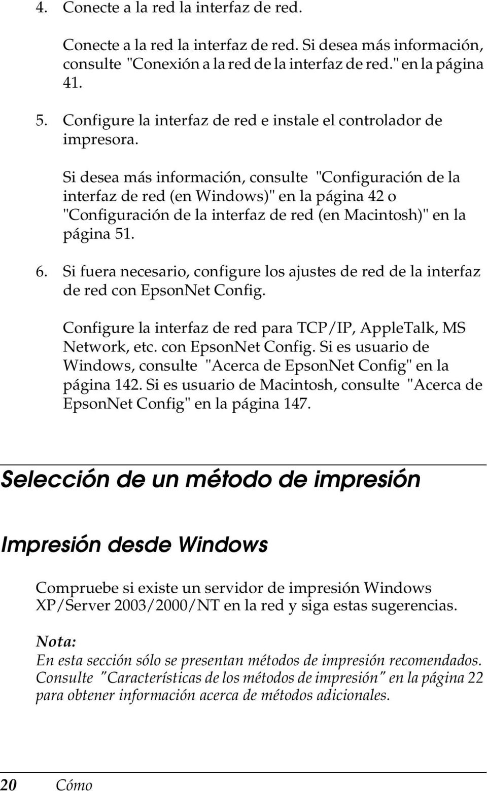 Si desea más información, consulte "Configuración de la interfaz de red (en Windows)" en la página 4 o "Configuración de la interfaz de red (en Macintosh)" en la página 51. 6.