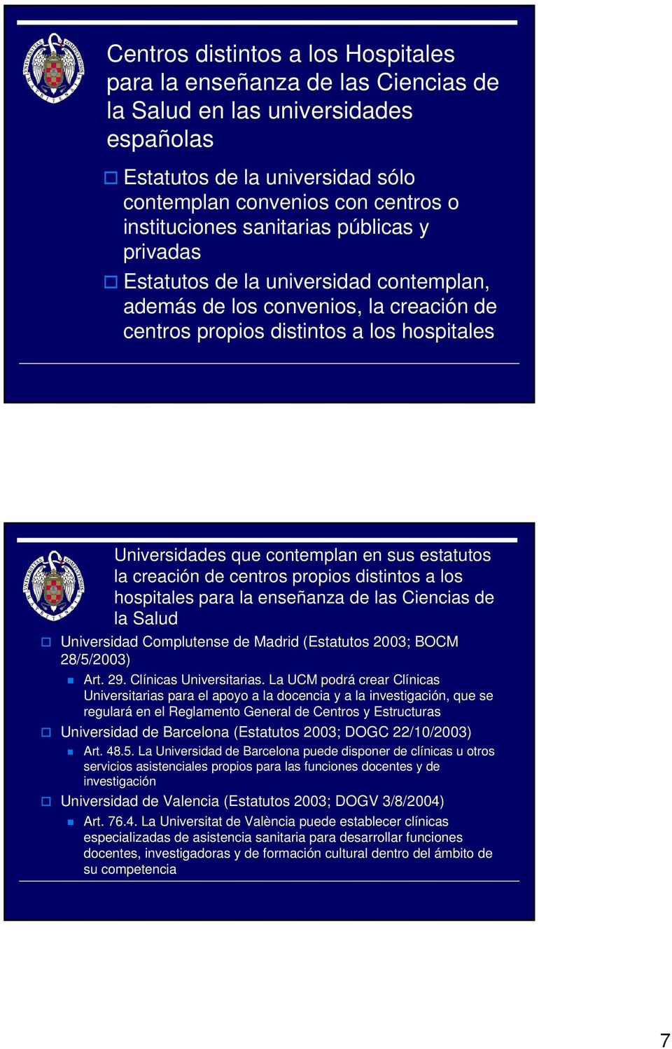 la creación de centros propios distintos a los hospitales para la enseñanza de las Ciencias de la Salud Universidad Complutense de Madrid (Estatutos 2003; BOCM 28/5/2003) Art. 29.