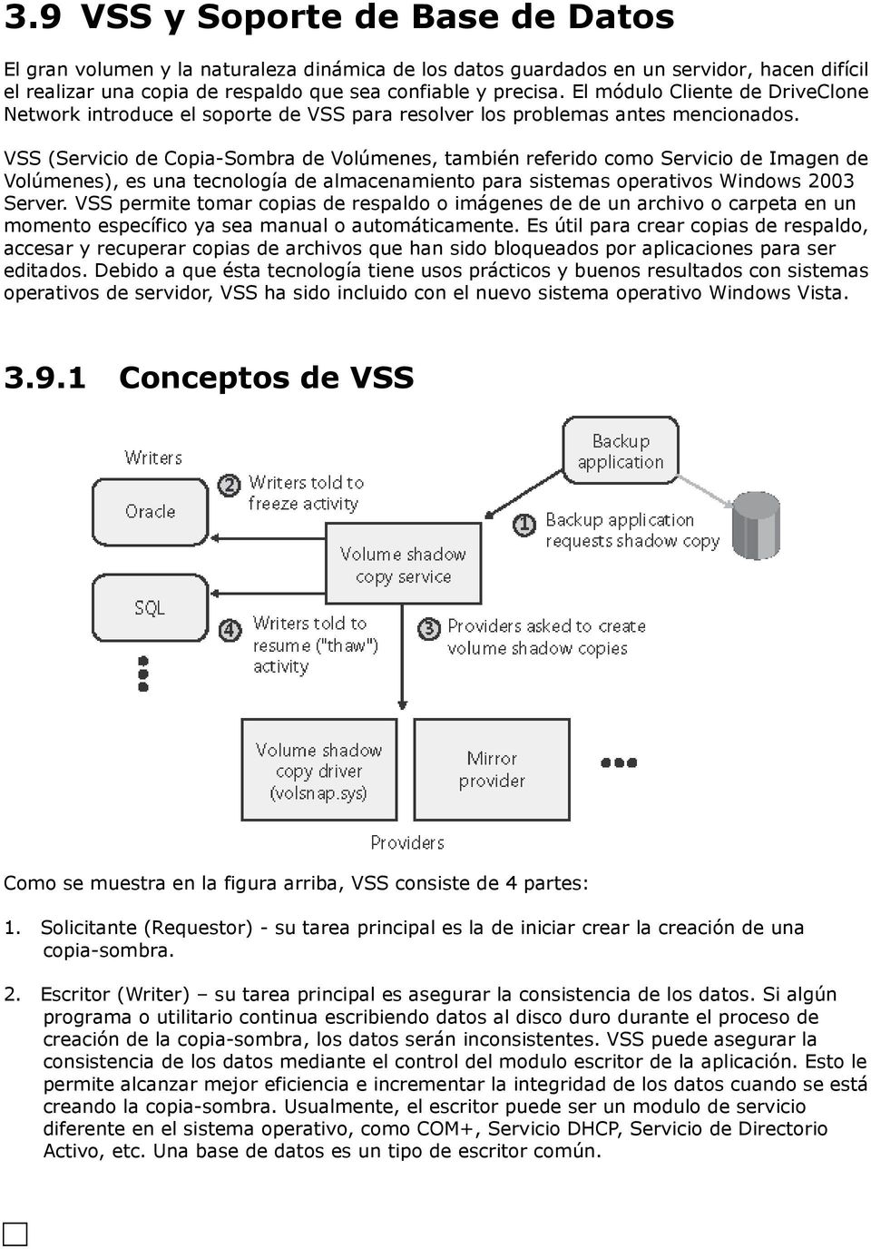VSS (Servicio de Copia-Sombra de Volúmenes, también referido como Servicio de Imagen de Volúmenes), es una tecnología de almacenamiento para sistemas operativos Windows 2003 Server.