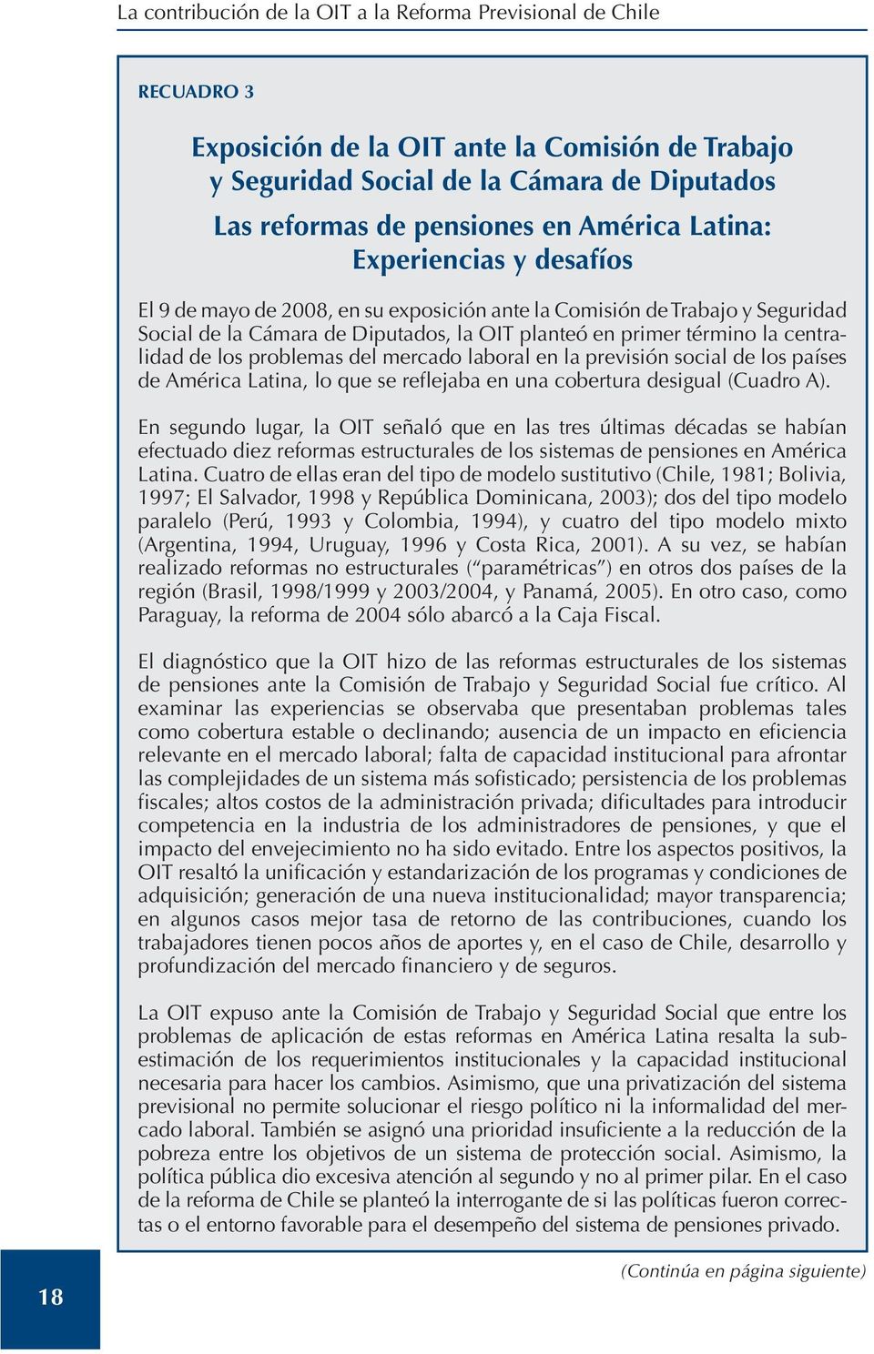centralidad de los problemas del mercado laboral en la previsión social de los países de América Latina, lo que se reflejaba en una cobertura desigual (Cuadro A).
