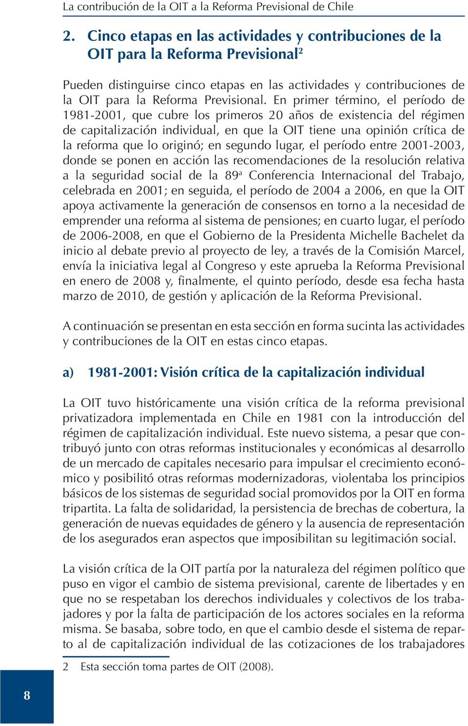 En primer término, el período de 1981-2001, que cubre los primeros 20 años de existencia del régimen de capitalización individual, en que la OIT tiene una opinión crítica de la reforma que lo