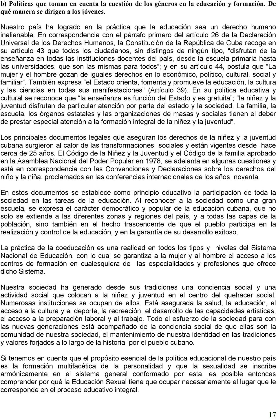 En correspondencia con el párrafo primero del artículo 26 de la Declaración Universal de los Derechos Humanos, la Constitución de la República de Cuba recoge en su artículo 43 que todos los