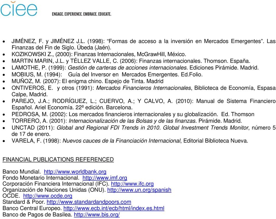 (1999): Gestión de carteras de acciones internacionales. Ediciones Pirámide. Madrid. MOBIUS, M. (1994): Guía del Inversor en Mercados Emergentes. Ed.Folio. MUÑOZ, M. (2007): El enigma chino.