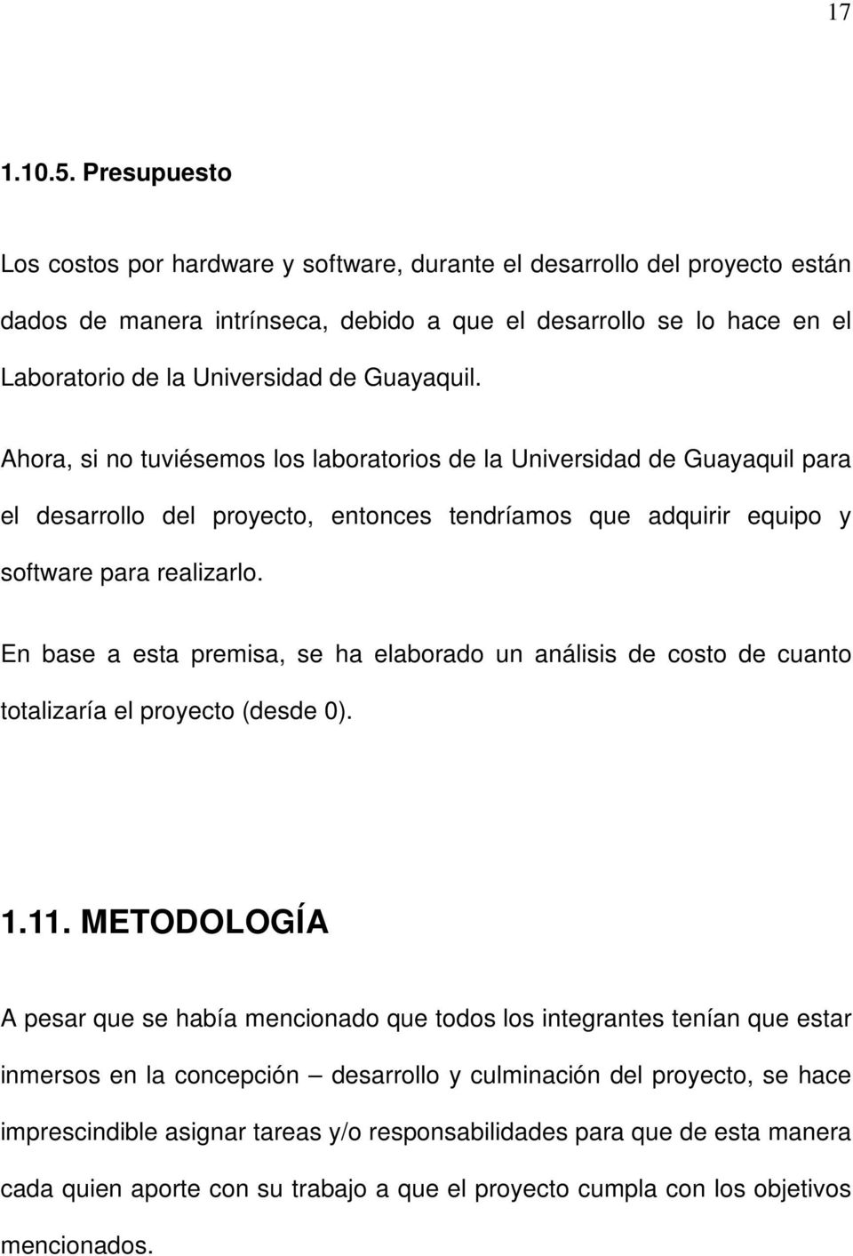 Guayaquil. Ahora, si no tuviésemos los laboratorios de la Universidad de Guayaquil para el desarrollo del proyecto, entonces tendríamos que adquirir equipo y software para realizarlo.