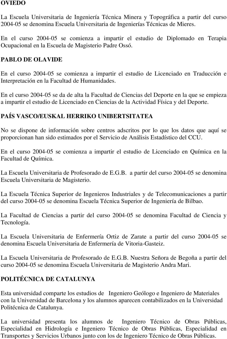 PABLO DE OLAVIDE En el curso 2004-05 se comienza a impartir el estudio de Licenciado en Traducción e Interpretación en la Facultad de Humanidades.