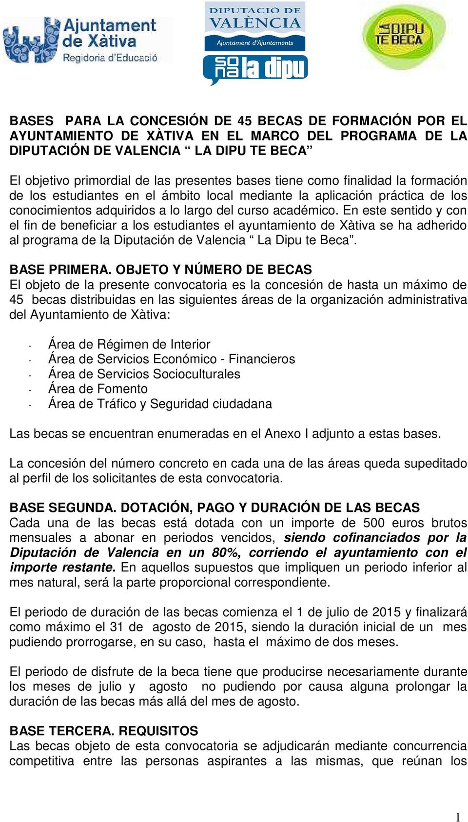 En este sentido y con el fin de beneficiar a los estudiantes el ayuntamiento de Xàtiva se ha adherido al programa de la Diputación de Valencia La Dipu te Beca. BASE PRIMERA.