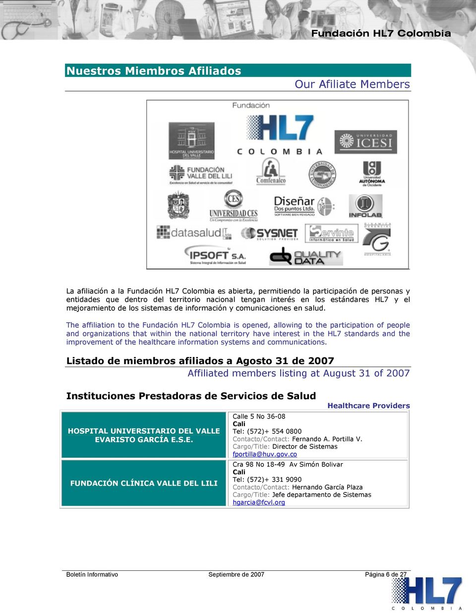 The affiliation to the Fundación HL7 Colombia is opened, allowing to the participation of people and organizations that within the national territory have interest in the HL7 standards and the
