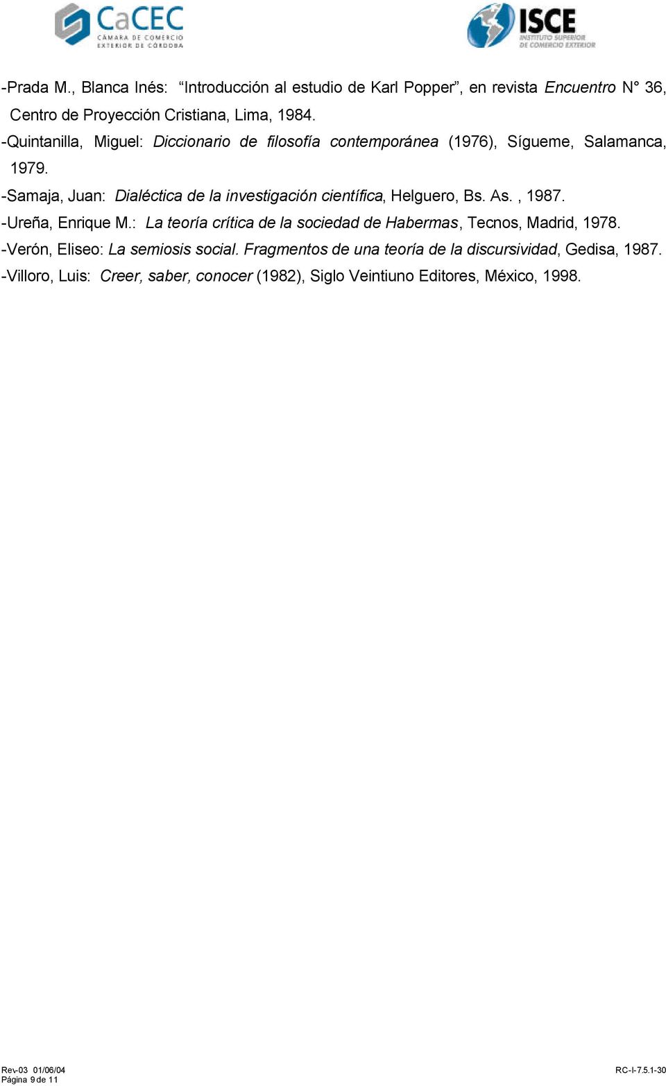 -Samaja, Juan: Dialéctica de la investigación científica, Helguero, Bs. As., 1987. -Ureña, Enrique M.