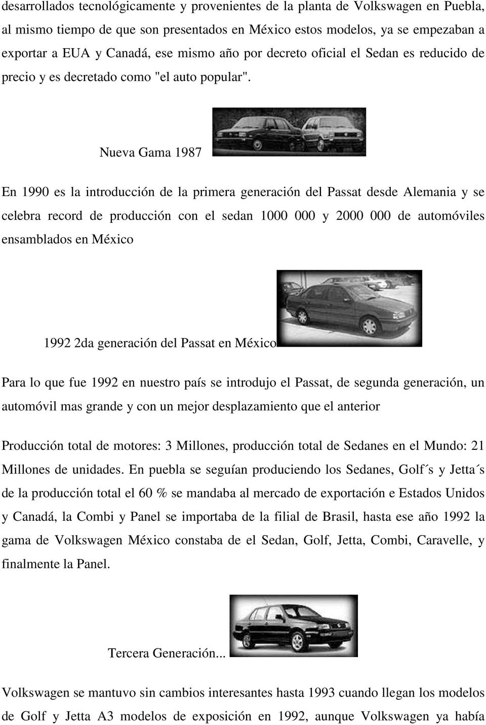 Nueva Gama 1987 En 1990 es la introducción de la primera generación del Passat desde Alemania y se celebra record de producción con el sedan 1000 000 y 2000 000 de automóviles ensamblados en México
