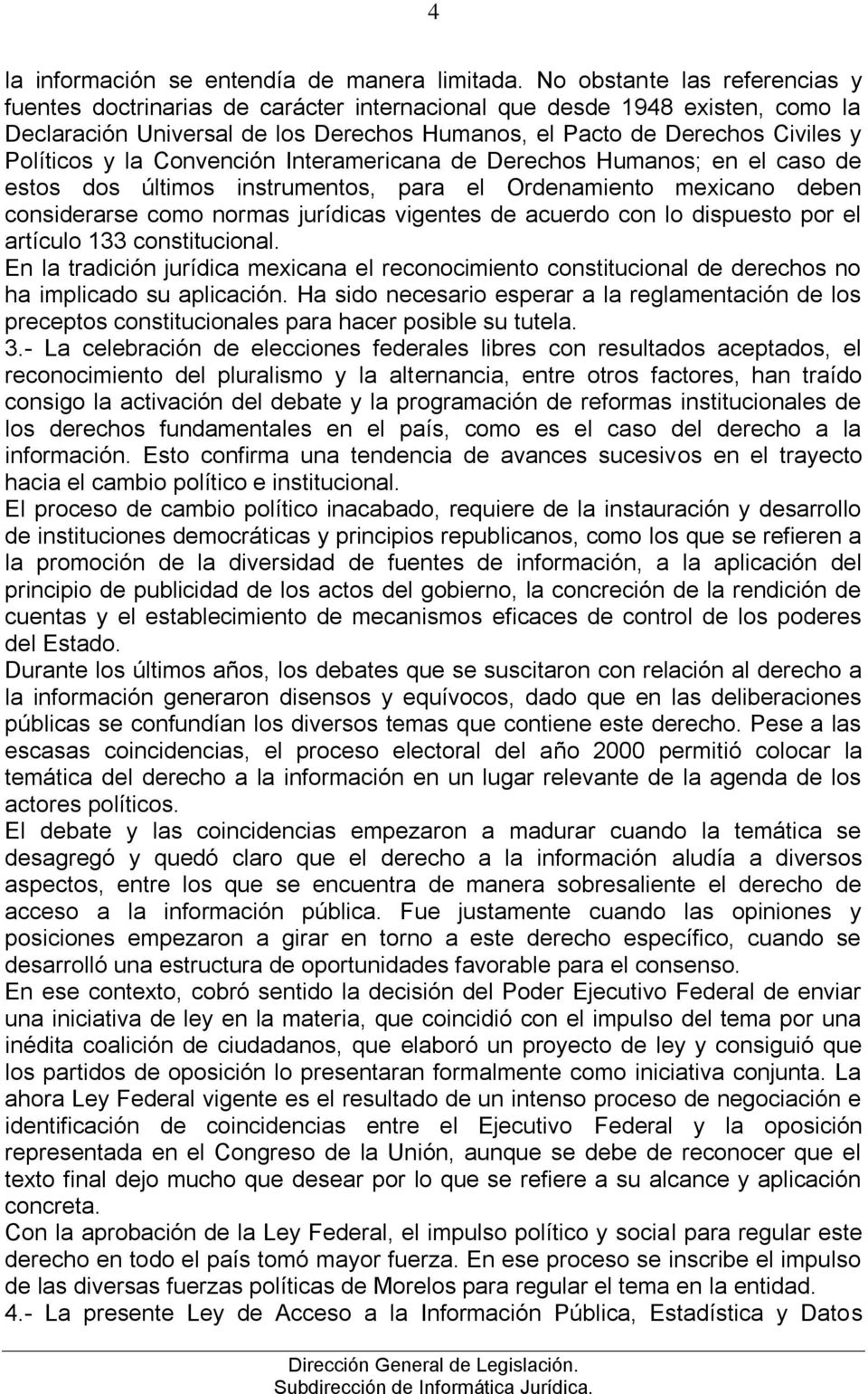 la Convención Interamericana de Derechos Humanos; en el caso de estos dos últimos instrumentos, para el Ordenamiento mexicano deben considerarse como normas jurídicas vigentes de acuerdo con lo