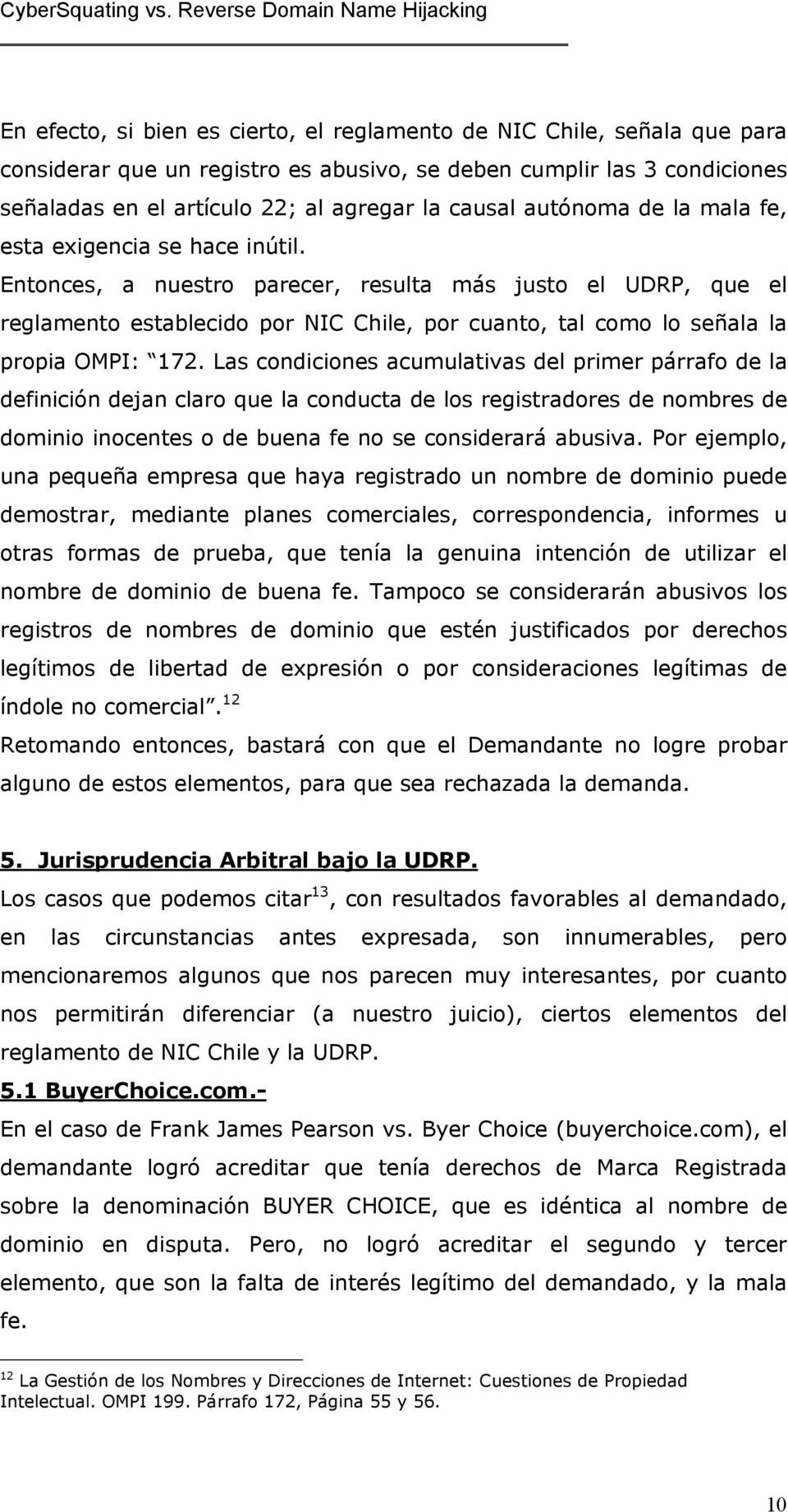Entonces, a nuestro parecer, resulta más justo el UDRP, que el reglamento establecido por NIC Chile, por cuanto, tal como lo señala la propia OMPI: 172.
