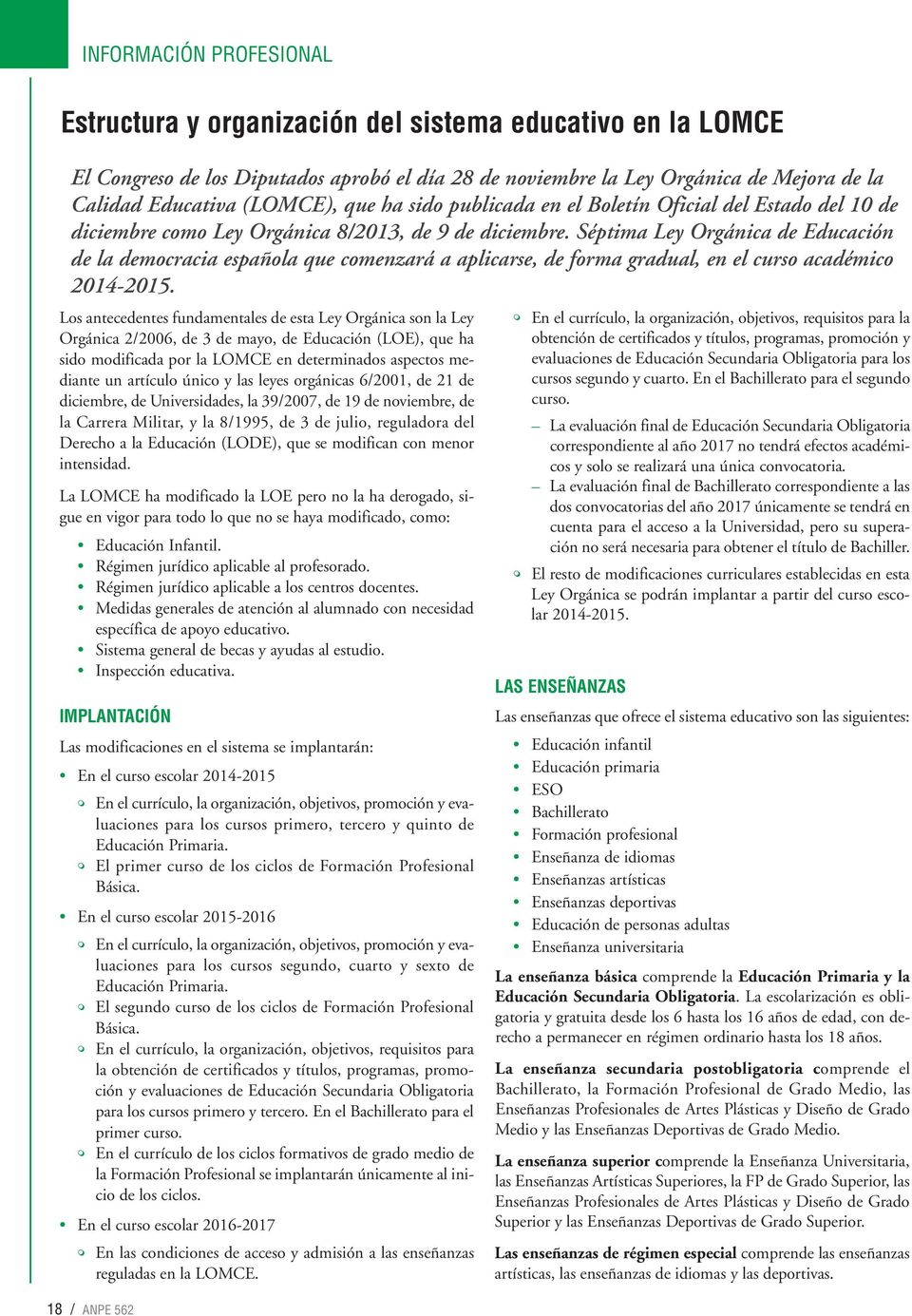 Séptima Ley Orgánica de Educación de la democracia española que comenzará a aplicarse, de forma gradual, en el curso académico 2014-2015.