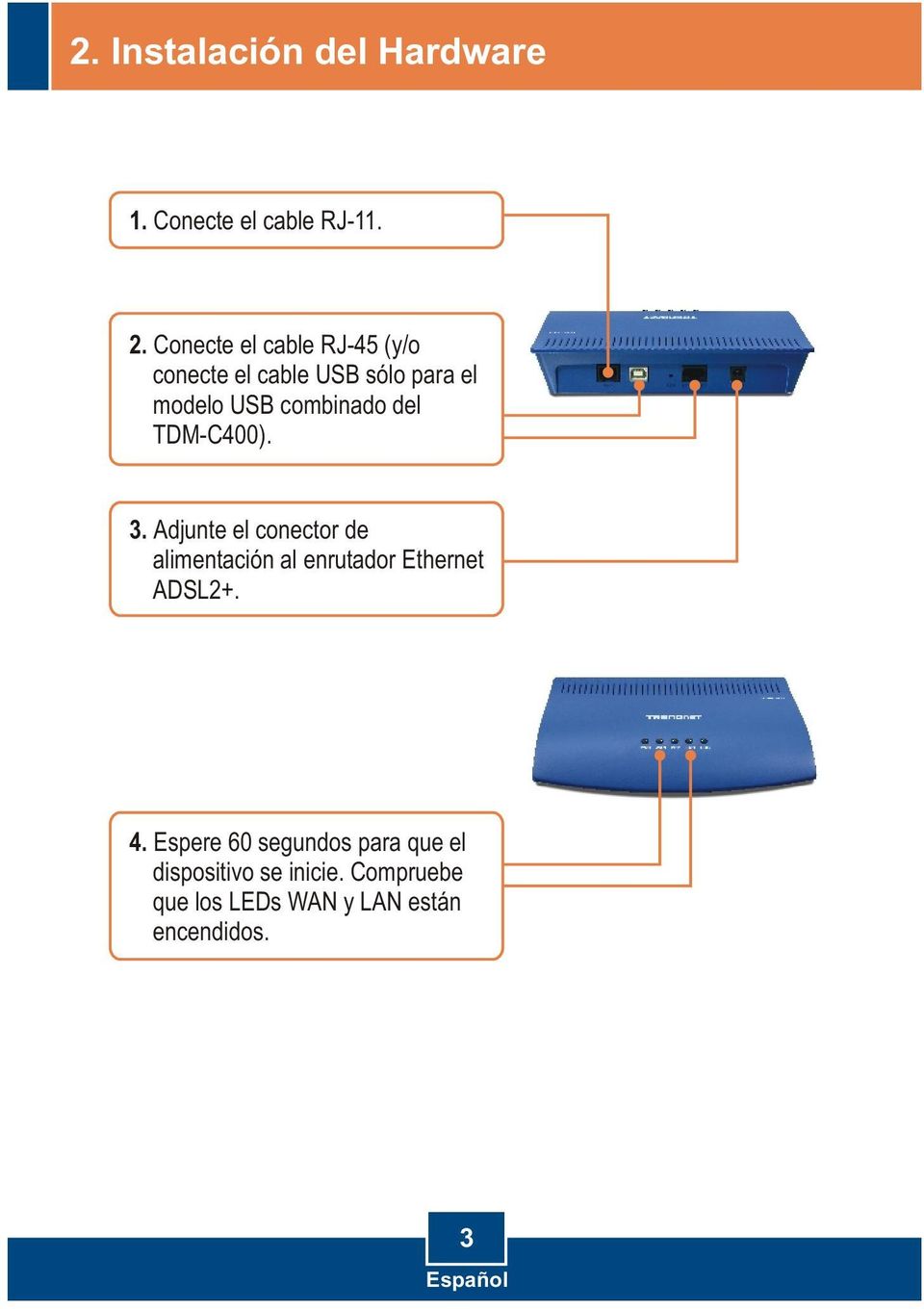 del TDM-C400). 3. Adjunte el conector de alimentación al enrutador Ethernet ADSL2+.