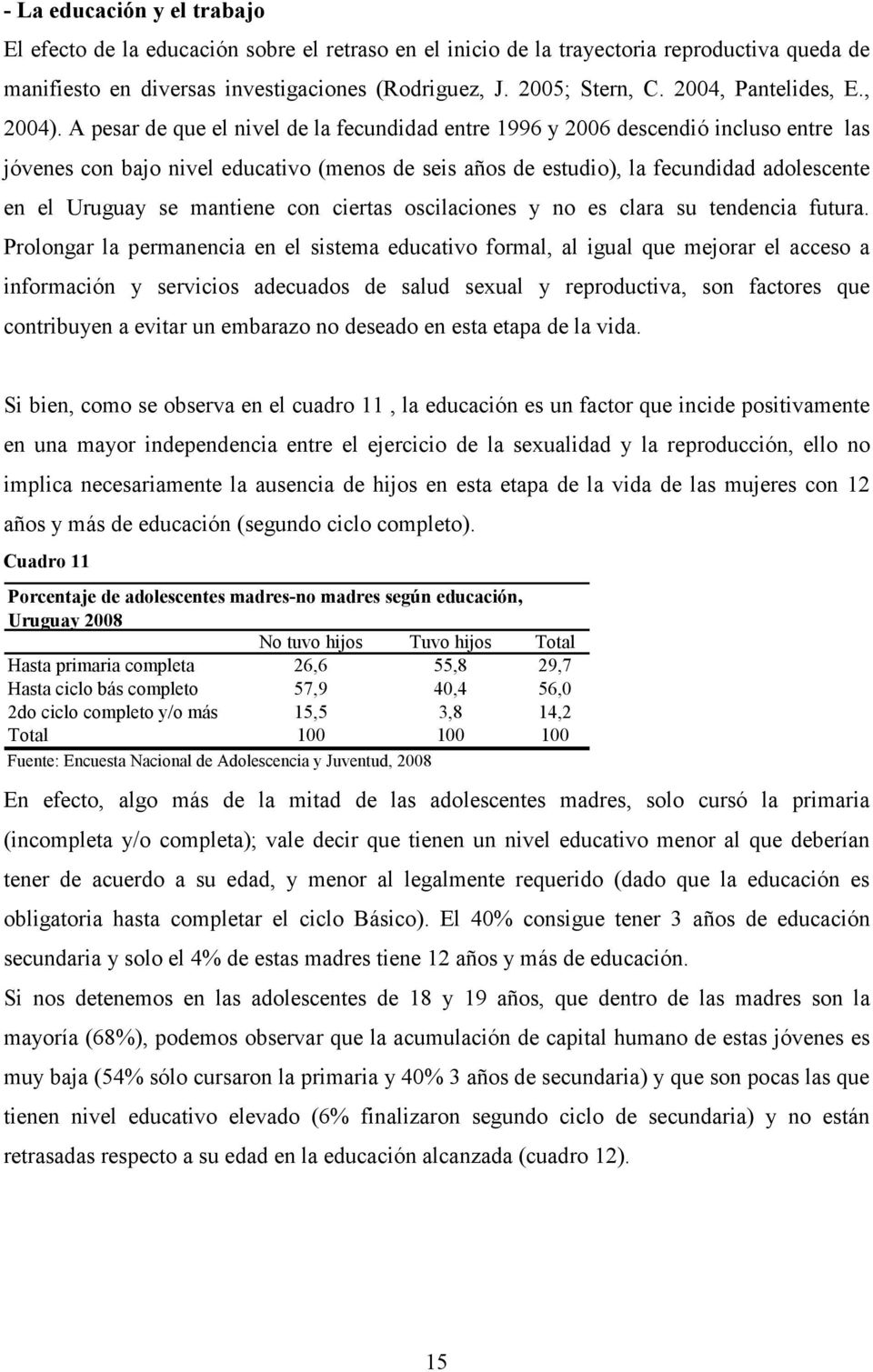 A pesar de que el nivel de la fecundidad entre 1996 y 2006 descendió incluso entre las jóvenes con bajo nivel educativo (menos de seis años de estudio), la fecundidad adolescente en el Uruguay se