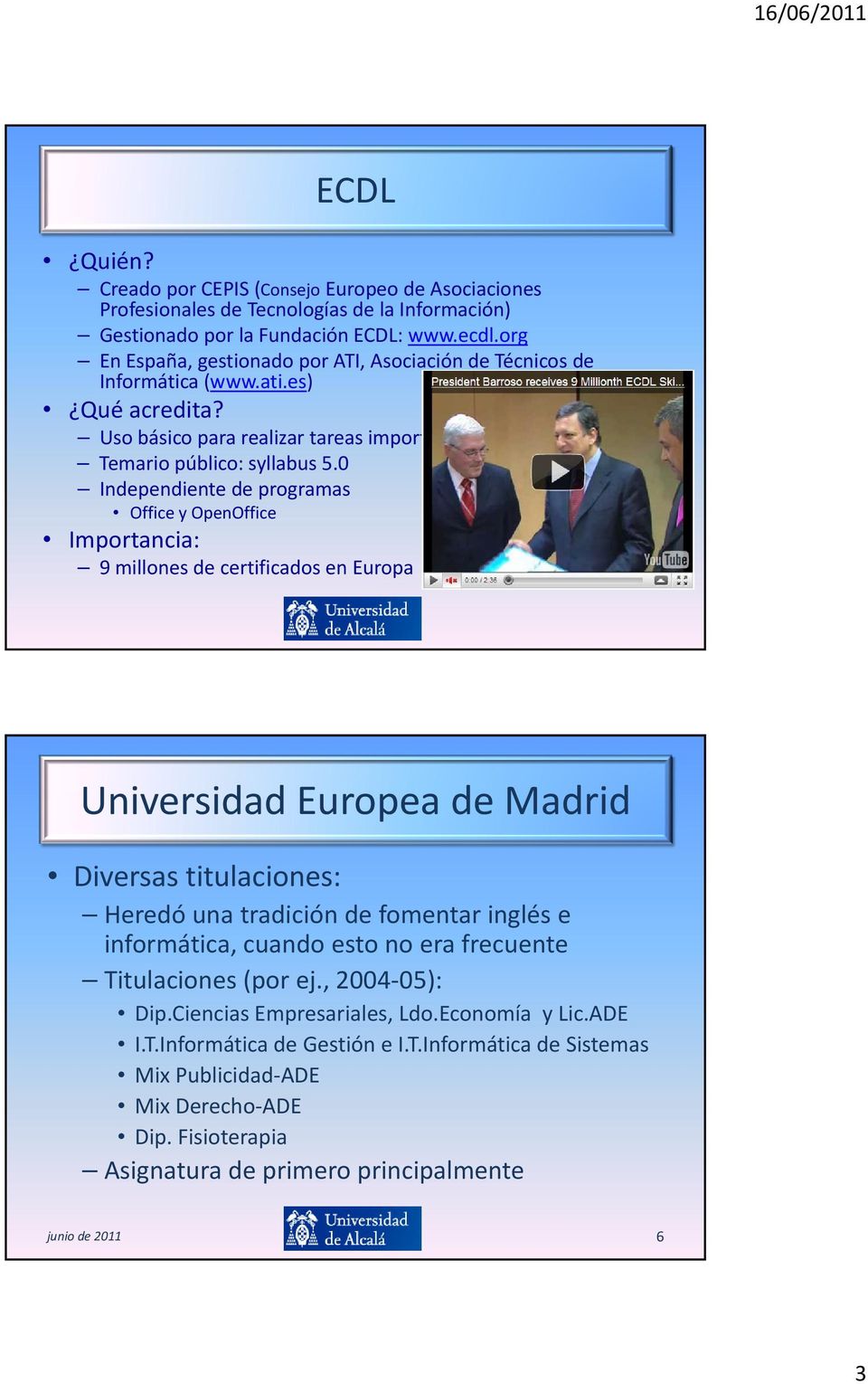 0 Independiente de programas Office y OpenOffice Importancia: 9 millones de certificados en Europa Universidad Europea de Madrid Diversas titulaciones: Heredó una tradición ió de fomentar inglés e