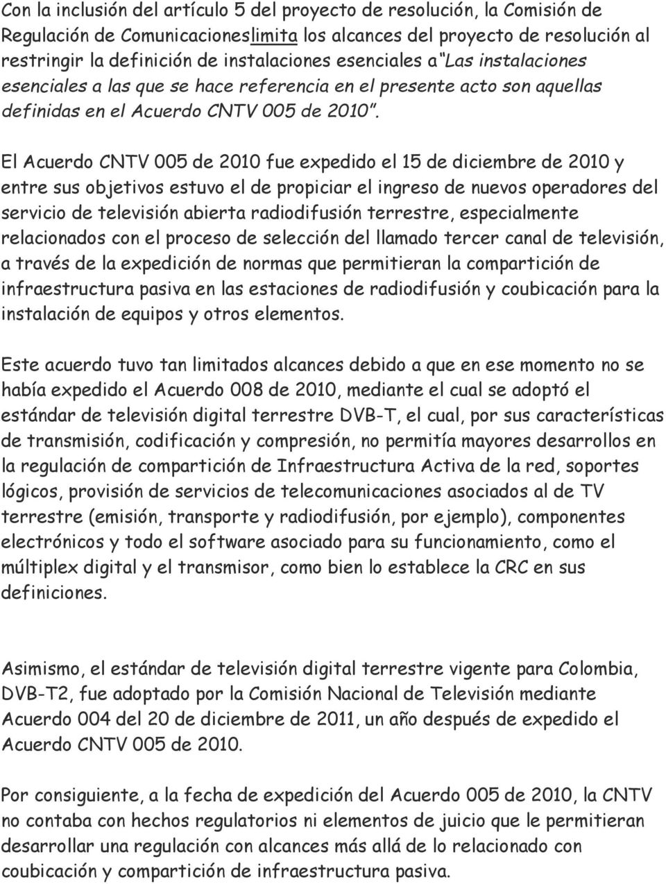 El Acuerdo CNTV 005 de 2010 fue expedido el 15 de diciembre de 2010 y entre sus objetivos estuvo el de propiciar el ingreso de nuevos operadores del servicio de televisión abierta radiodifusión