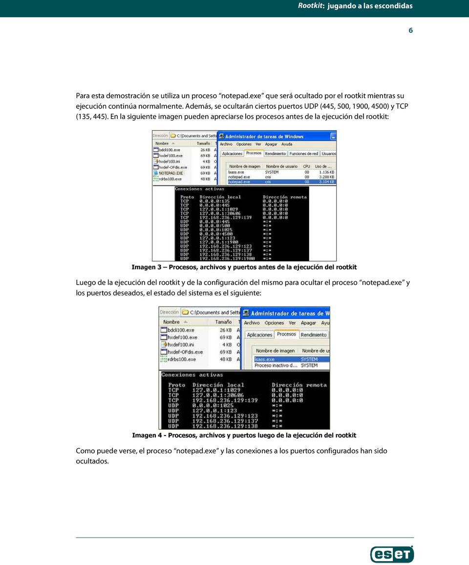 En la siguiente imagen pueden apreciarse los procesos antes de la ejecución del rootkit: Imagen 3 Procesos, archivos y puertos antes de la ejecución del rootkit Luego de la
