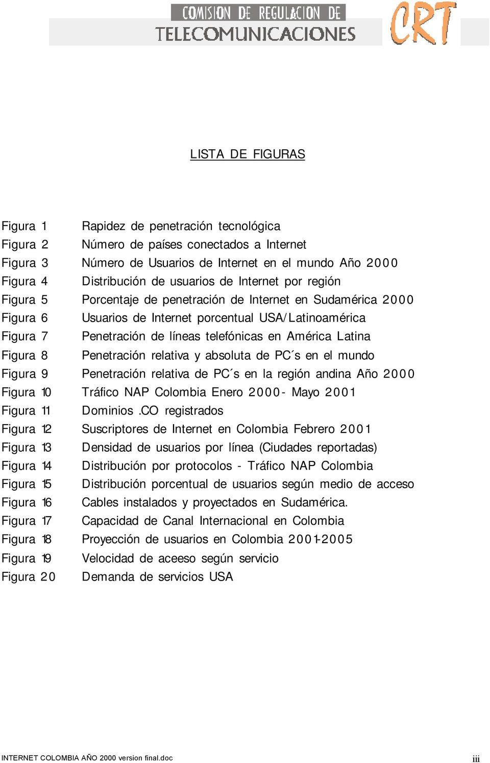 en América Latina Figura 8 Penetración relativa y absoluta de PC s en el mundo Figura 9 Penetración relativa de PC s en la región andina Año 2000 Figura 10 Tráfico NAP Colombia Enero 2000- Mayo 2001