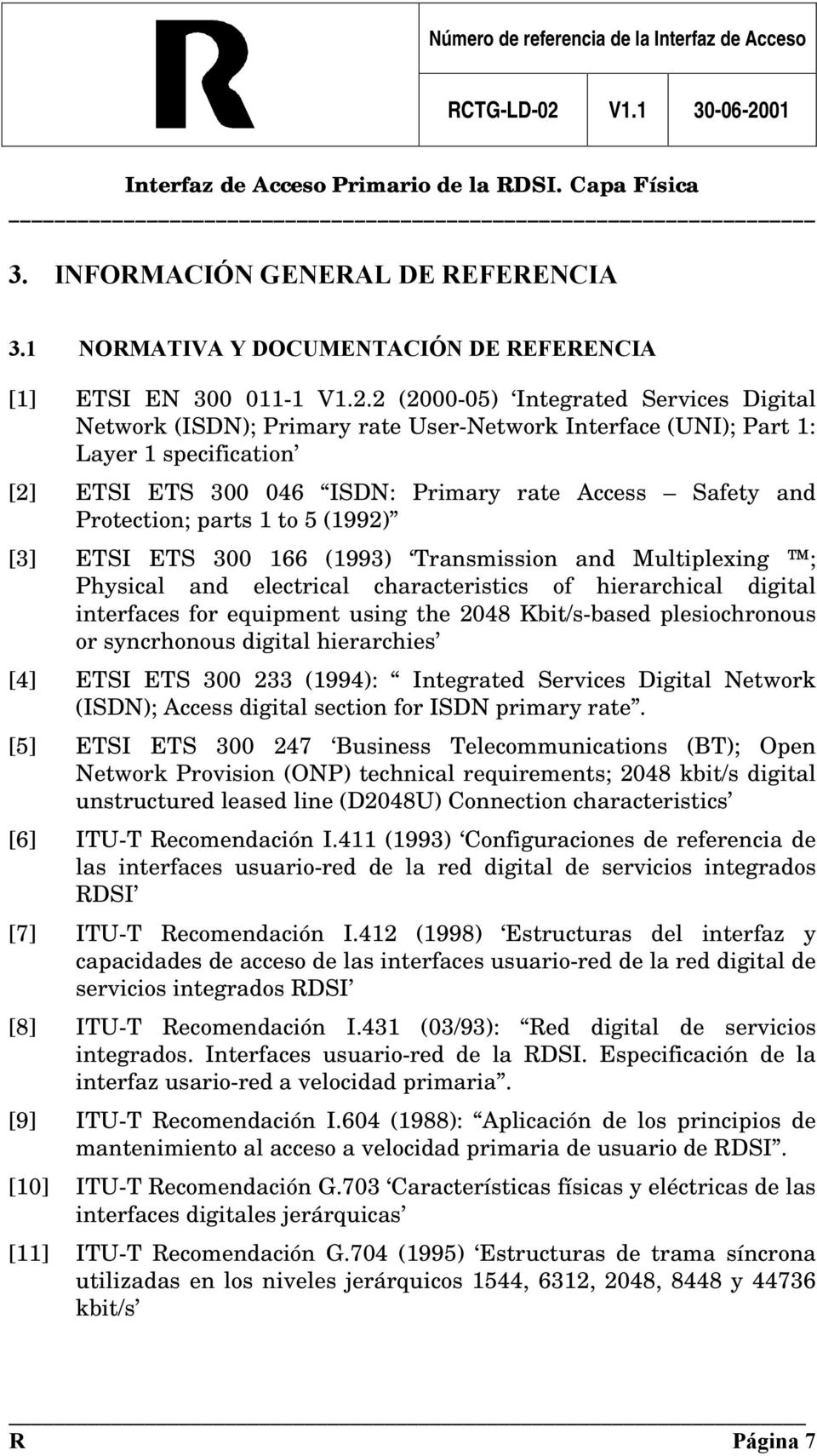parts 1 to 5 (1992) [3] ETSI ETS 300 166 (1993) Transmission and Multiplexing ; Physical and electrical characteristics of hierarchical digital interfaces for equipment using the 2048 Kbit/s-based