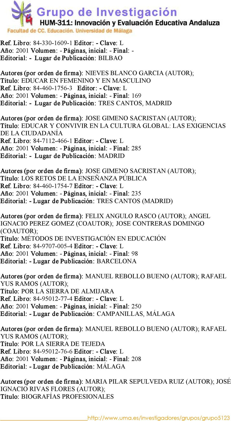 Libro: 84 460 1756 3 Editor: Clave: L Año: 2001 Volumen: Páginas, inicial: Final: 169 Editorial: Lugar de Publicación: TRES CANTOS, MADRID Autores (por orden de firma): JOSE GIMENO SACRISTAN (AUTOR);