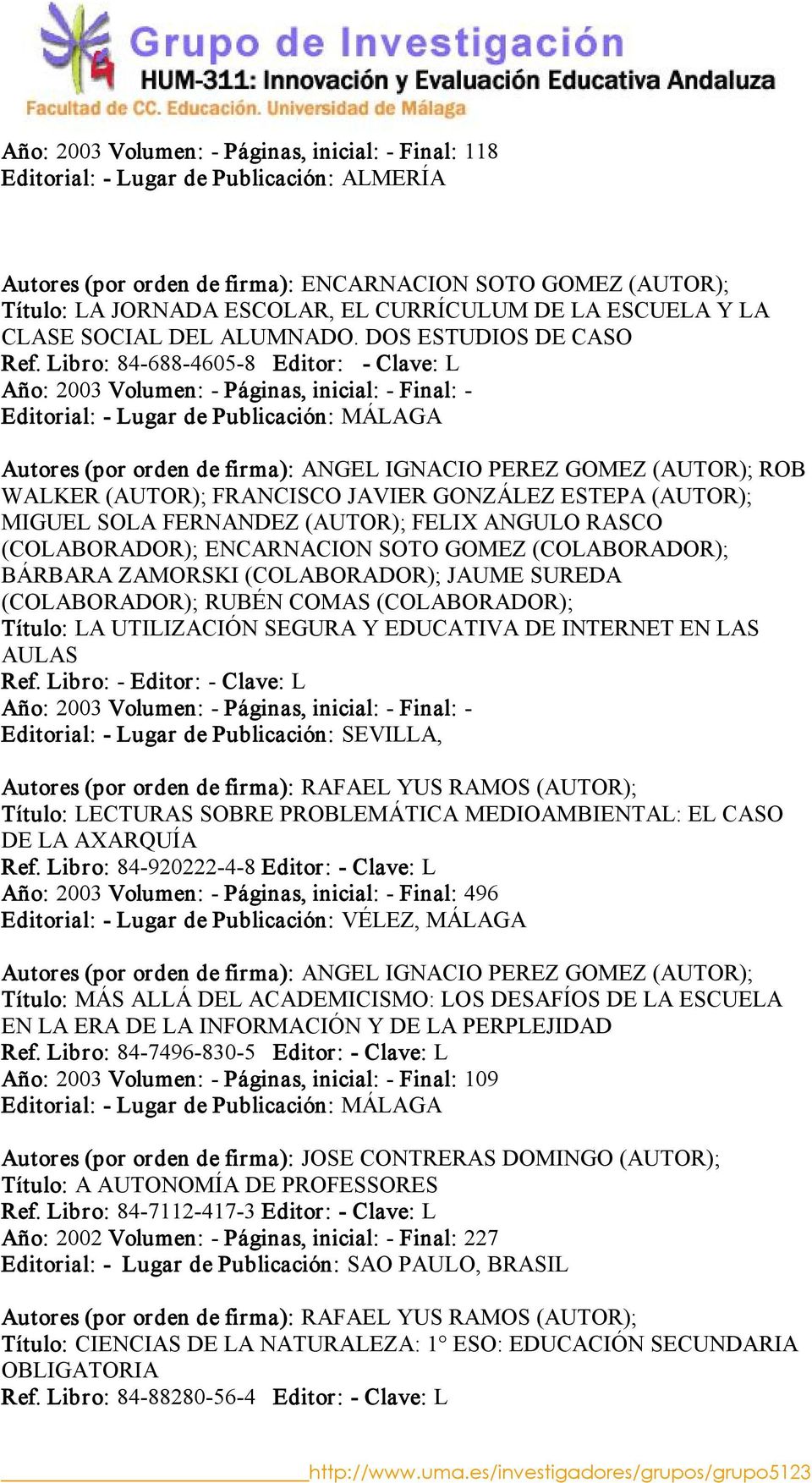 Libro: 84 688 4605 8 Editor: Clave: L Año: 2003 Volumen: Páginas, inicial: Final: Autores (por orden de firma): ANGEL IGNACIO PEREZ GOMEZ (AUTOR); ROB WALKER (AUTOR); FRANCISCO JAVIER GONZÁLEZ ESTEPA