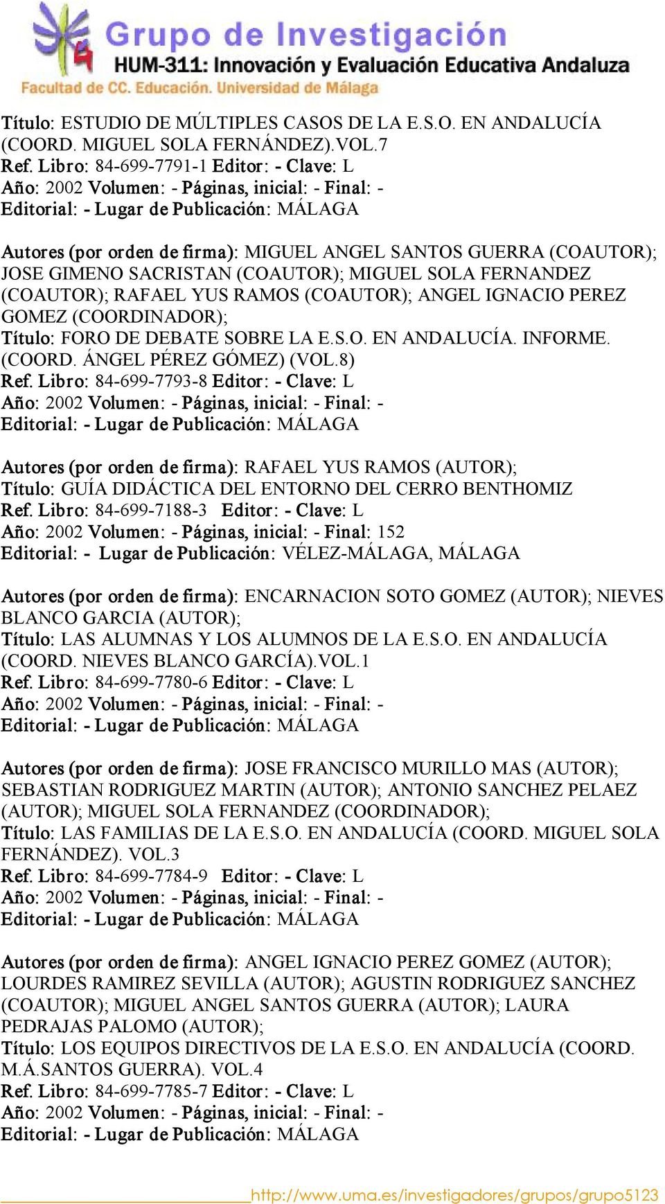 FERNANDEZ (COAUTOR); RAFAEL YUS RAMOS (COAUTOR); ANGEL IGNACIO PEREZ GOMEZ (COORDINADOR); Título: FORO DE DEBATE SOBRE LA E.S.O. EN ANDALUCÍA. INFORME. (COORD. ÁNGEL PÉREZ GÓMEZ) (VOL.8) Ref.