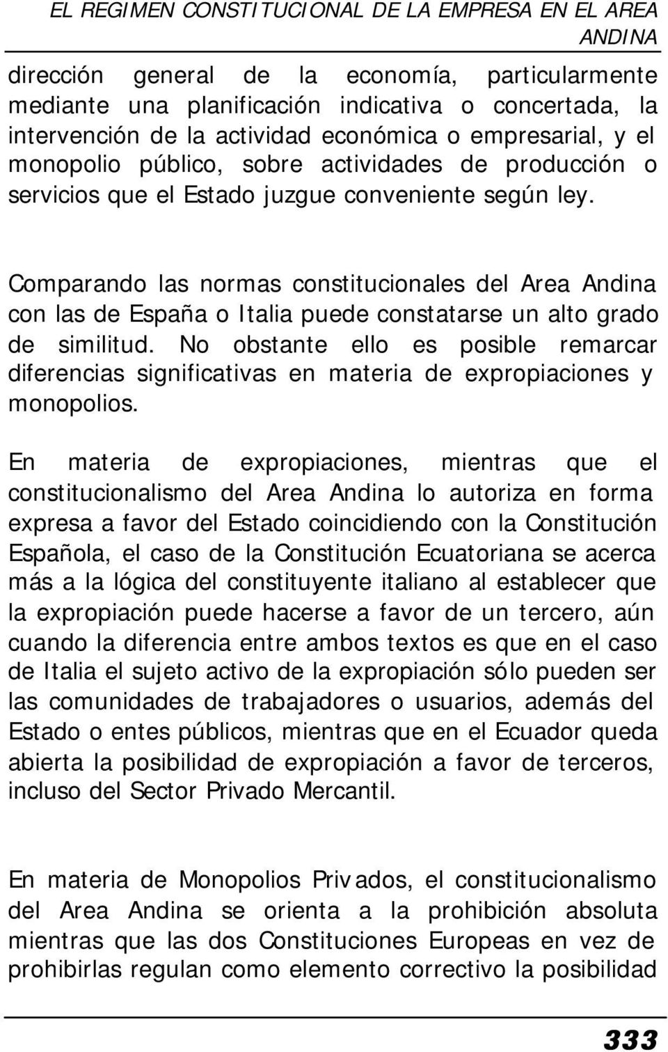 Comparando las normas constitucionales del Area Andina con las de España o Italia puede constatarse un alto grado de similitud.