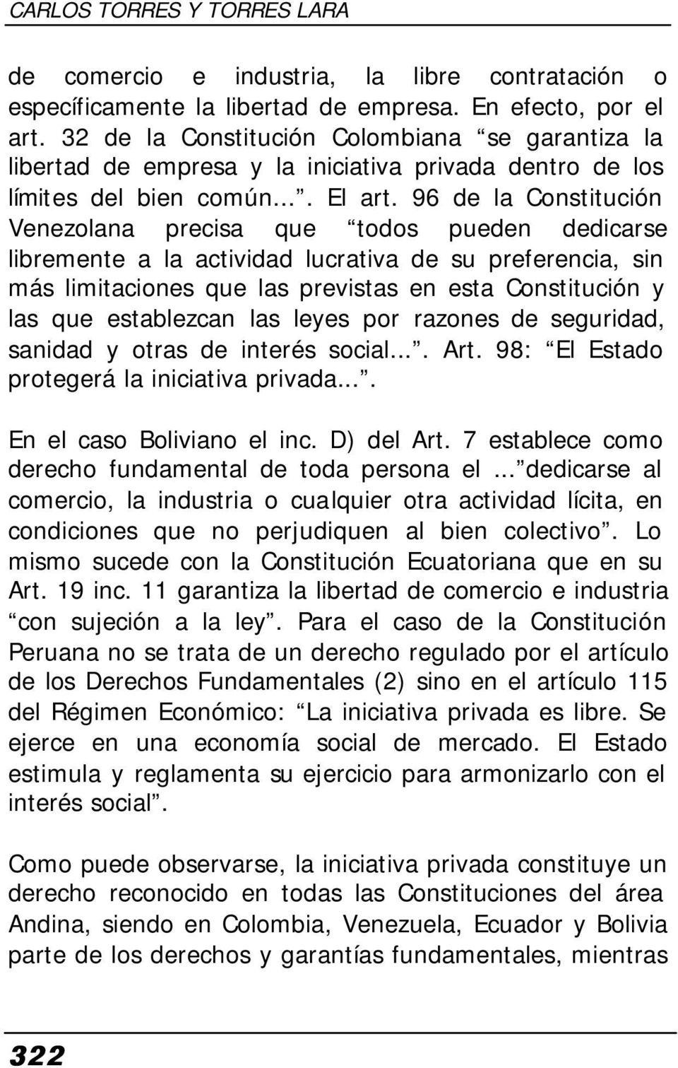 96 de la Constitución Venezolana precisa que todos pueden dedicarse libremente a la actividad lucrativa de su preferencia, sin más limitaciones que las previstas en esta Constitución y las que