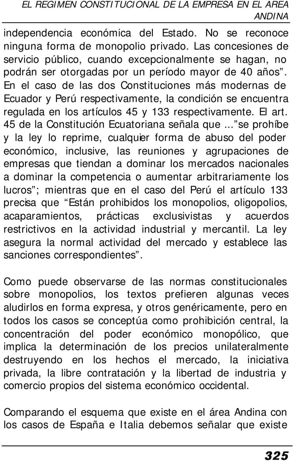En el caso de las dos Constituciones más modernas de Ecuador y Perú respectivamente, la condición se encuentra regulada en los artículos 45 y 133 respectivamente. El art.